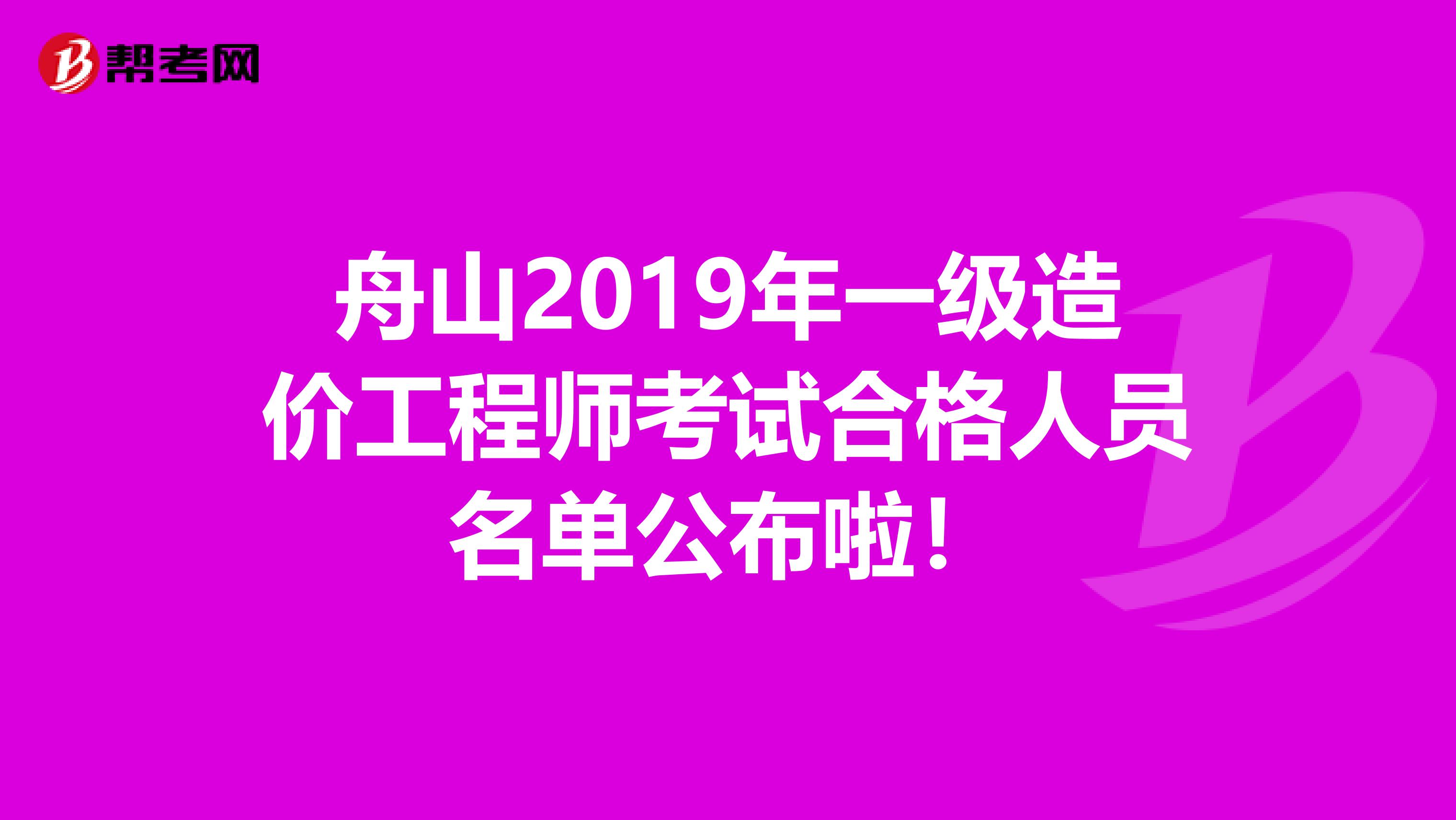 舟山2019年一级造价工程师考试合格人员名单公布啦！