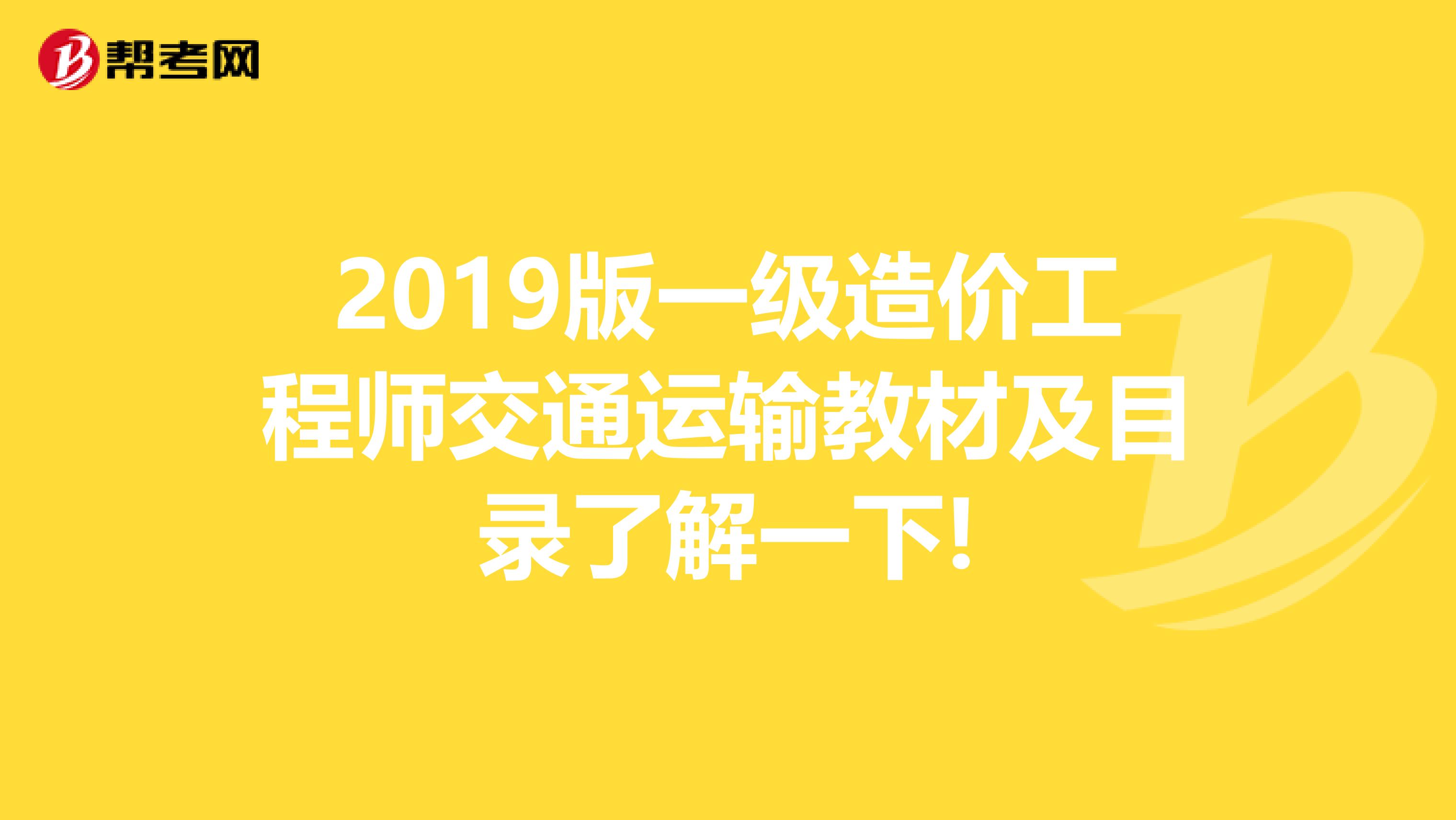 2019版一级造价工程师交通运输教材及目录了解一下!