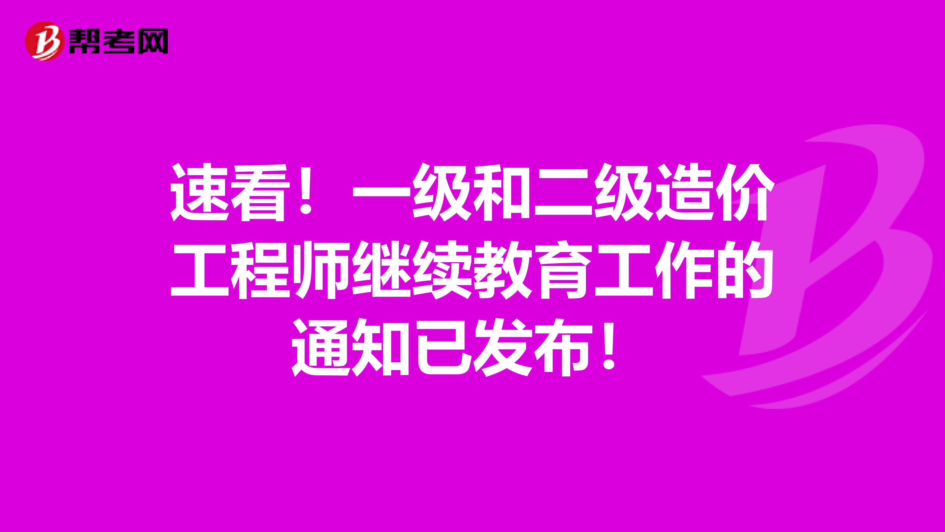 速看！一级和二级造价工程师继续教育工作的通知已发布！