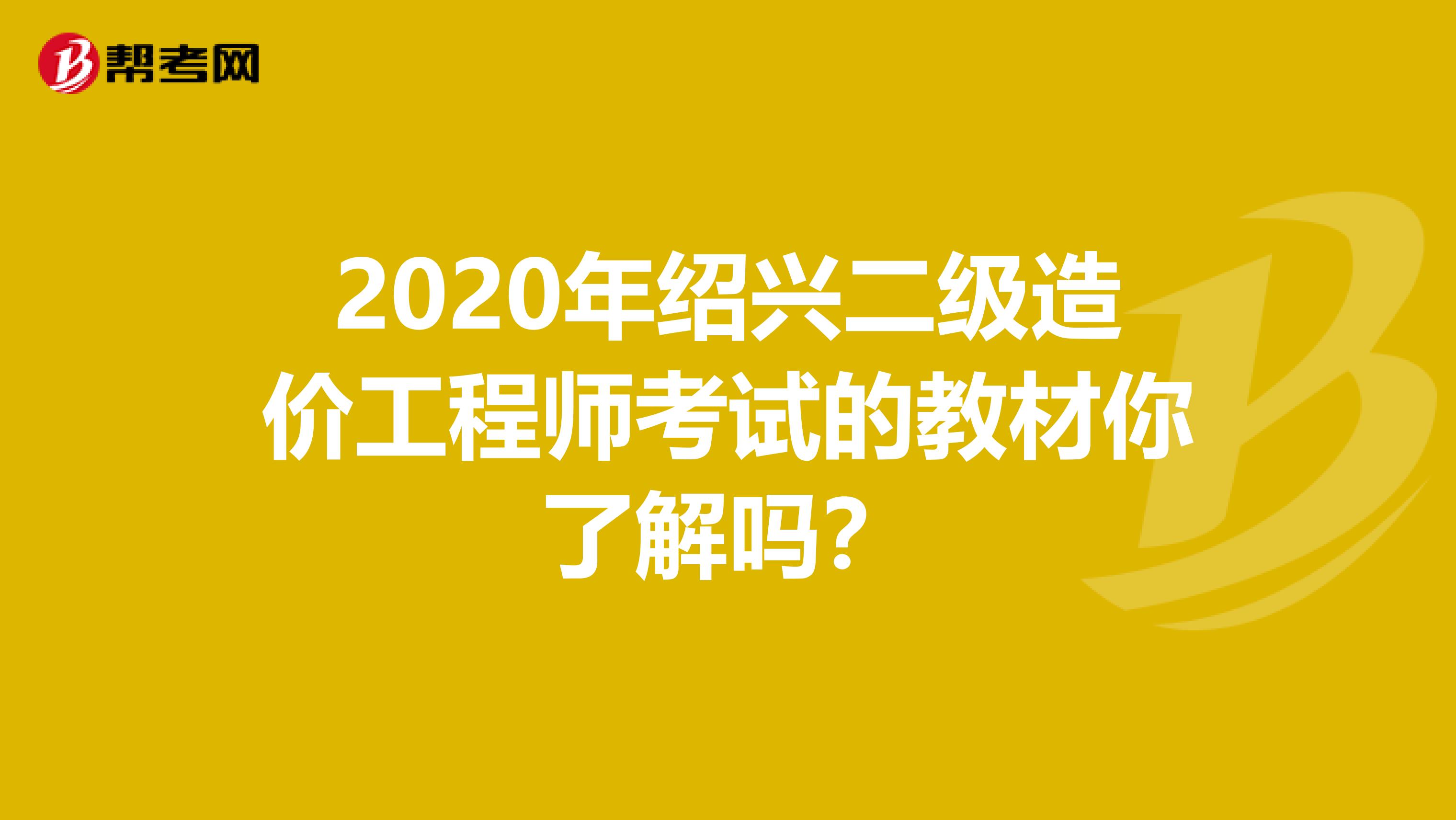 2020年紹興二級造價工程師考試的教材你了解嗎？