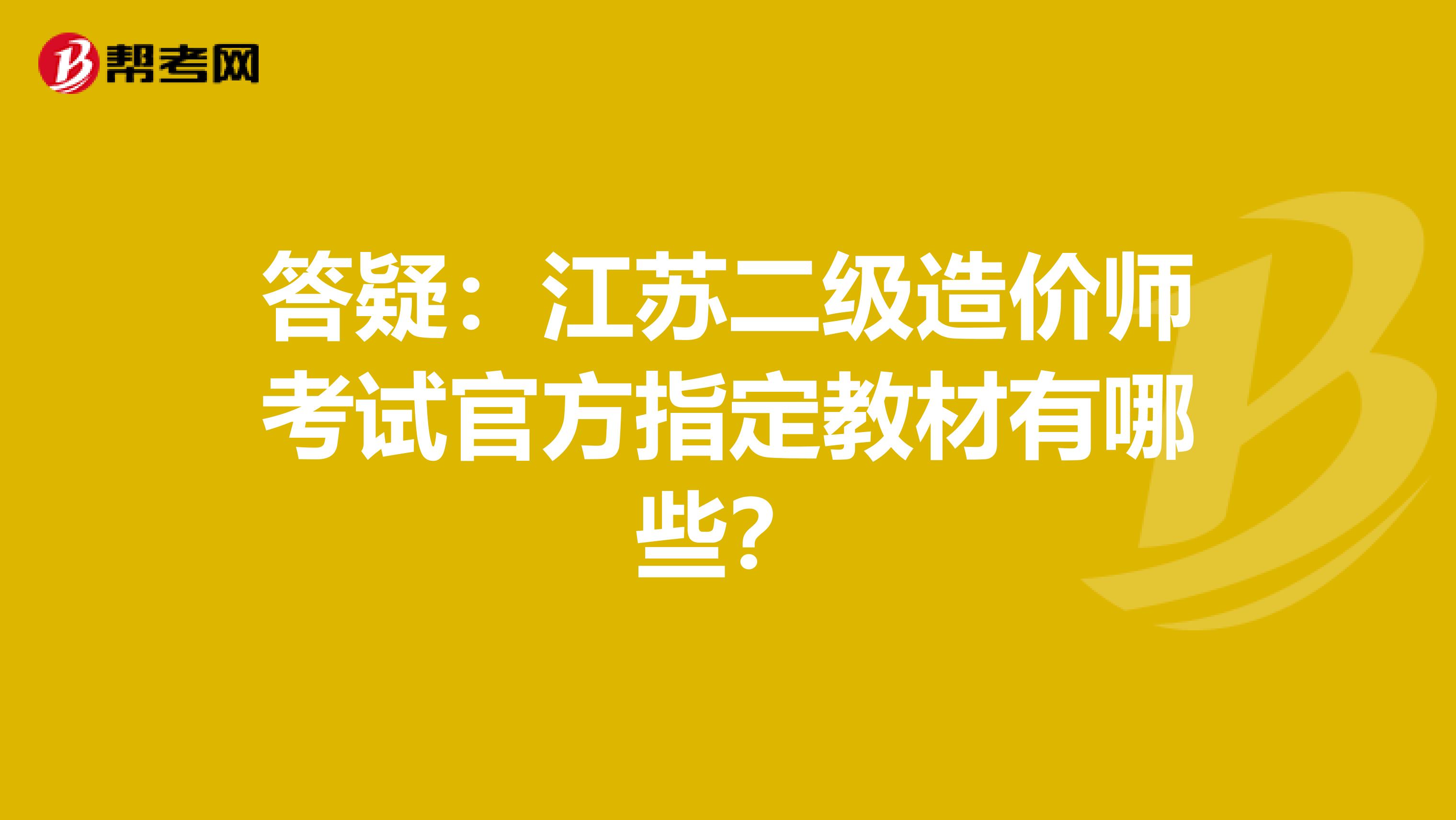 答疑：江蘇二級造價師考試官方指定教材有哪些？