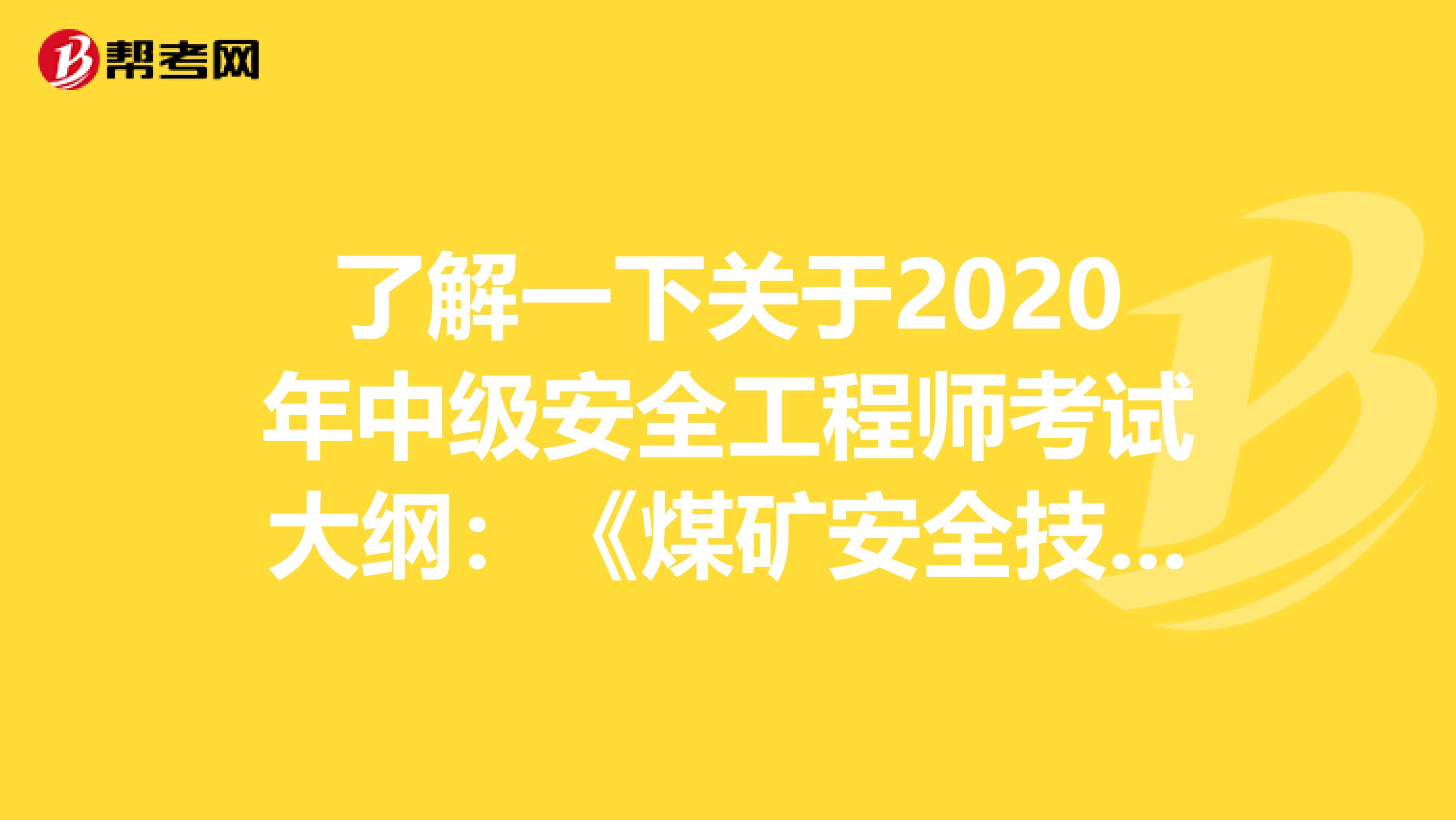 了解一下关于2020年中级安全工程师考试大纲：《煤矿安全技术》的事