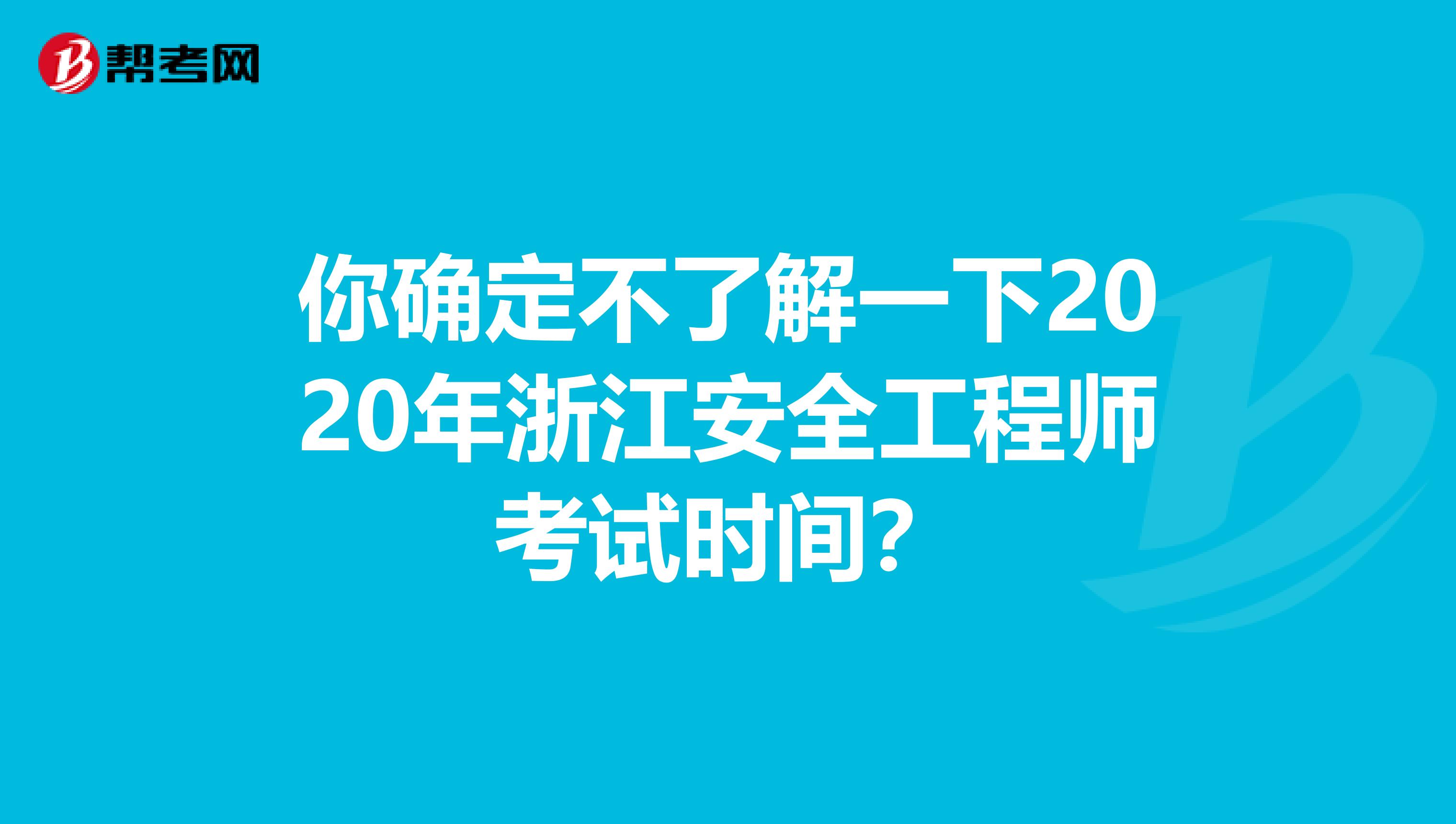 你确定不了解一下2020年浙江安全工程师考试时间？