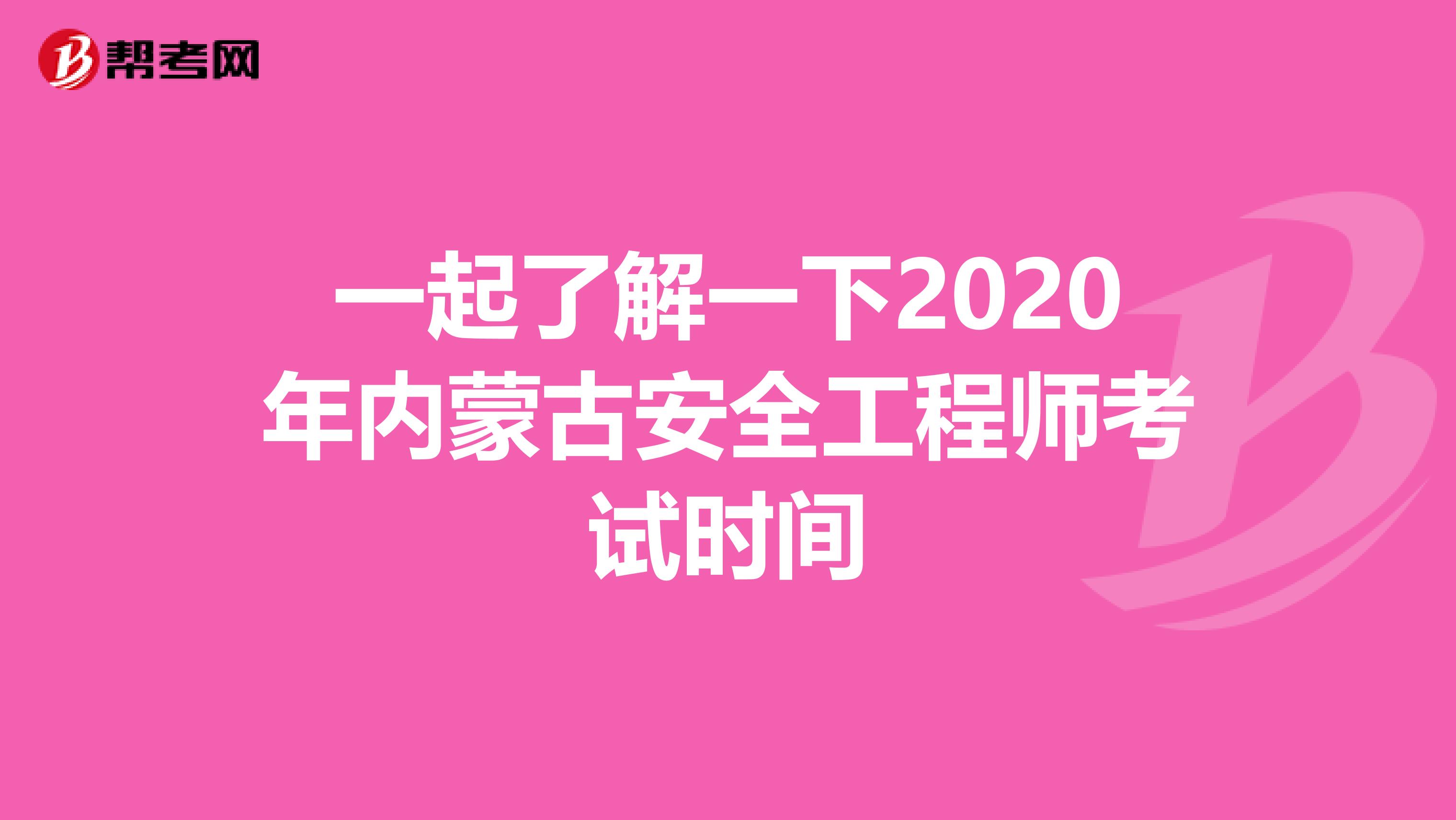 一起了解一下2020年内蒙古安全工程师考试时间