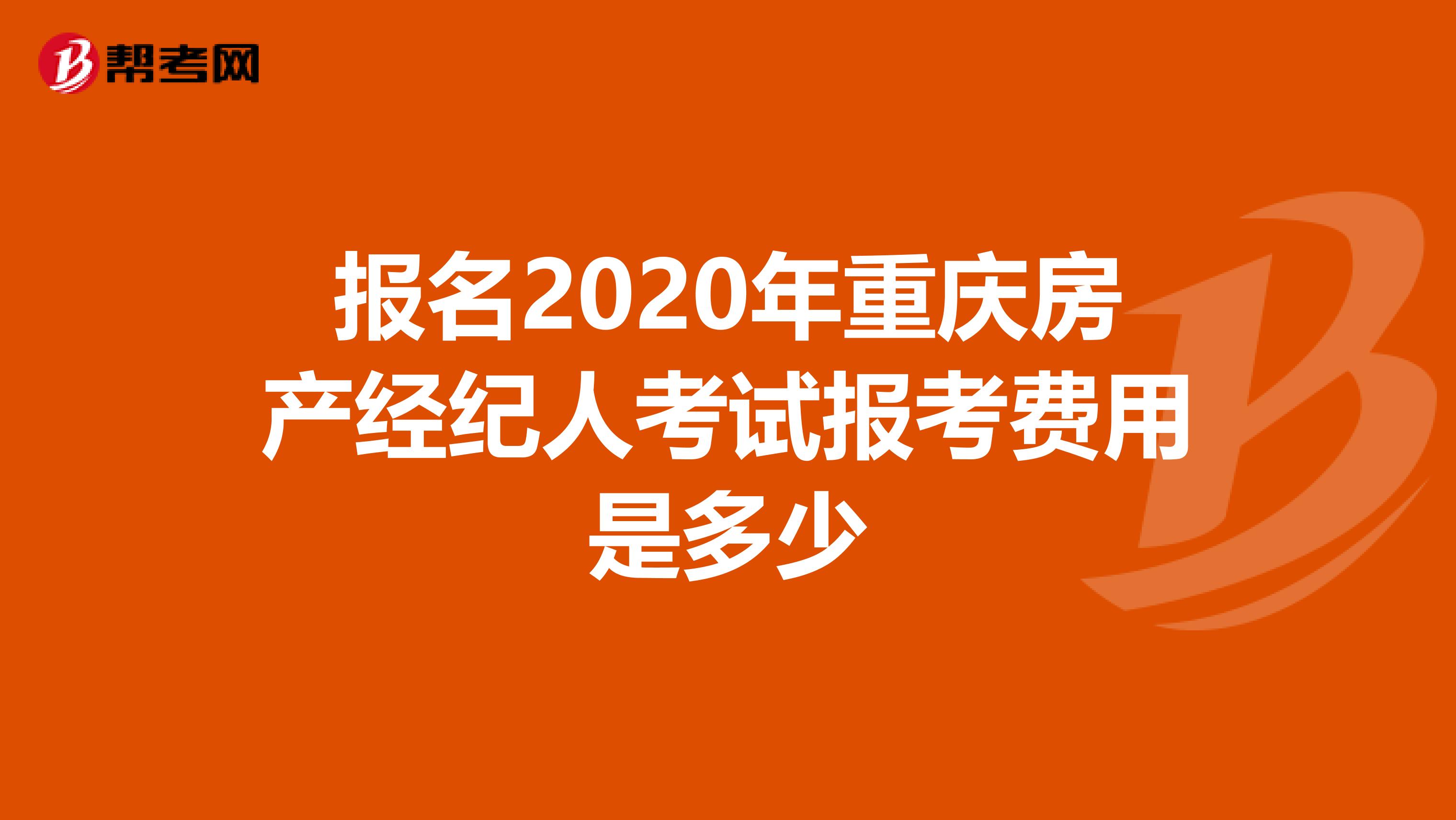 报名2020年重庆房产经纪人考试报考费用是多少