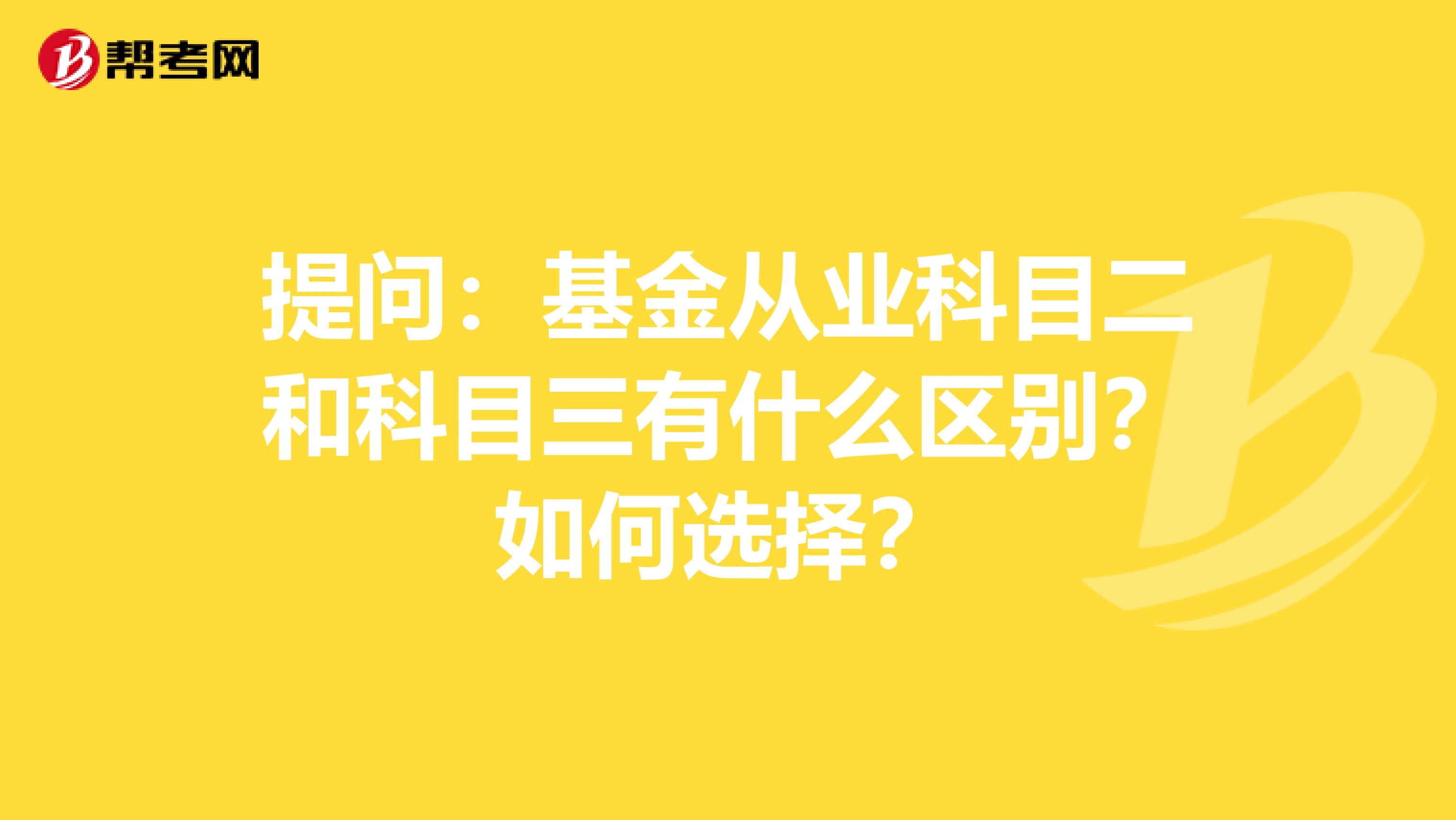提问：基金从业科目二和科目三有什么区别？如何选择？