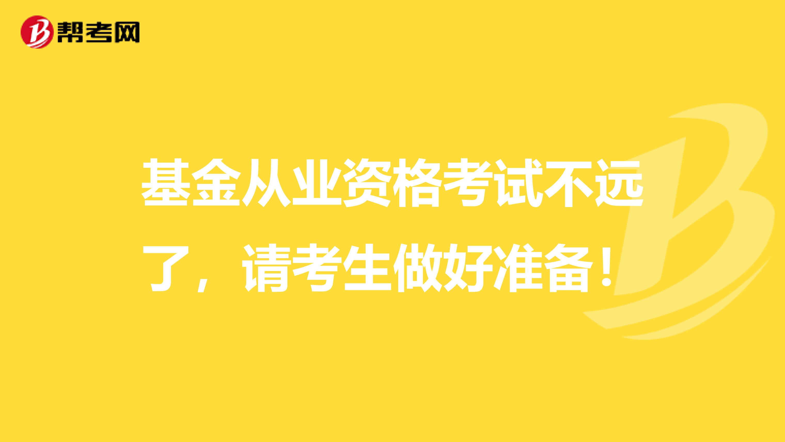 基金从业资格考试不远了，请考生做好准备！