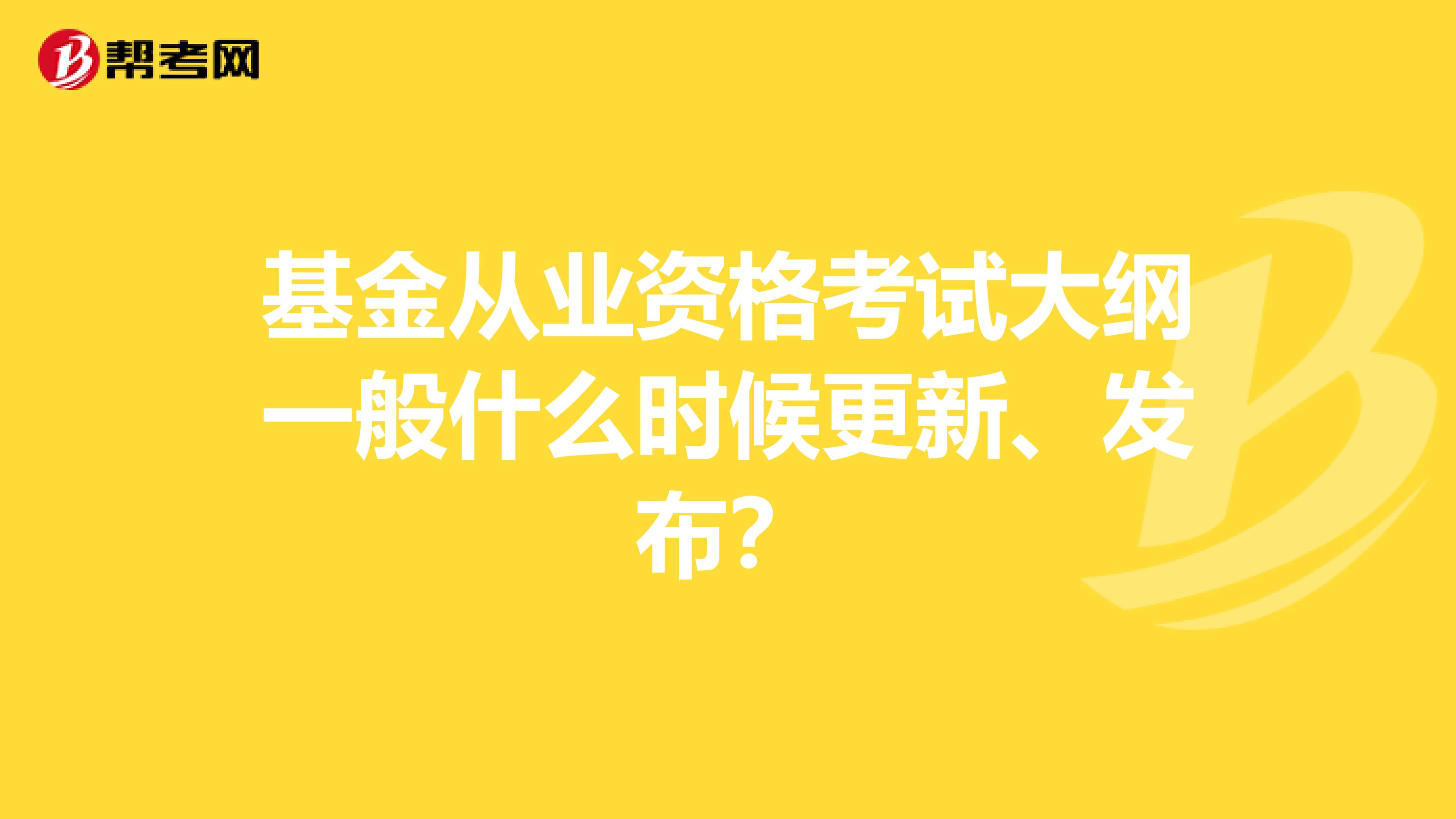 基金从业资格考试大纲一般什么时候更新、发布？