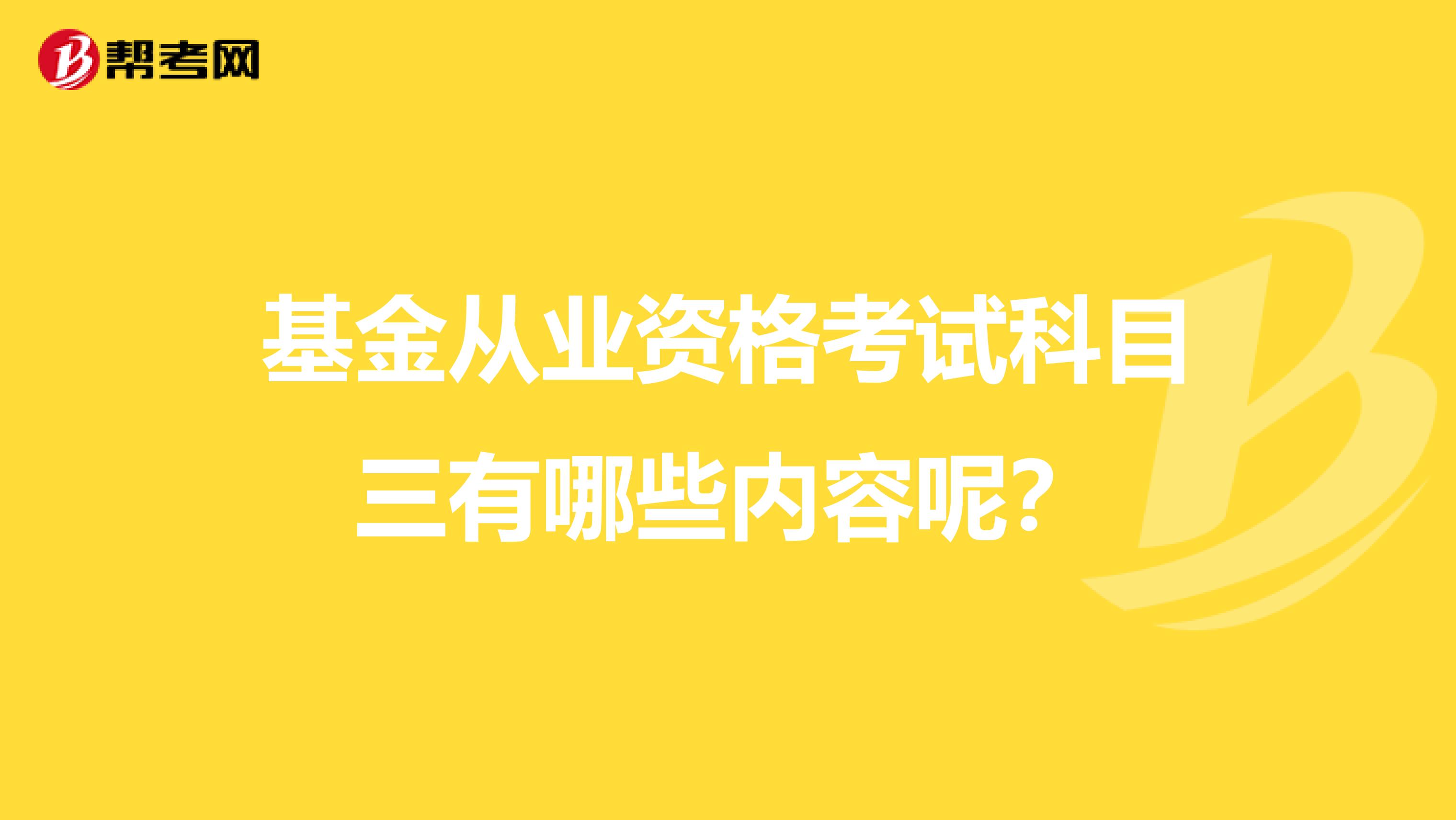 基金从业资格考试科目三有哪些内容呢？