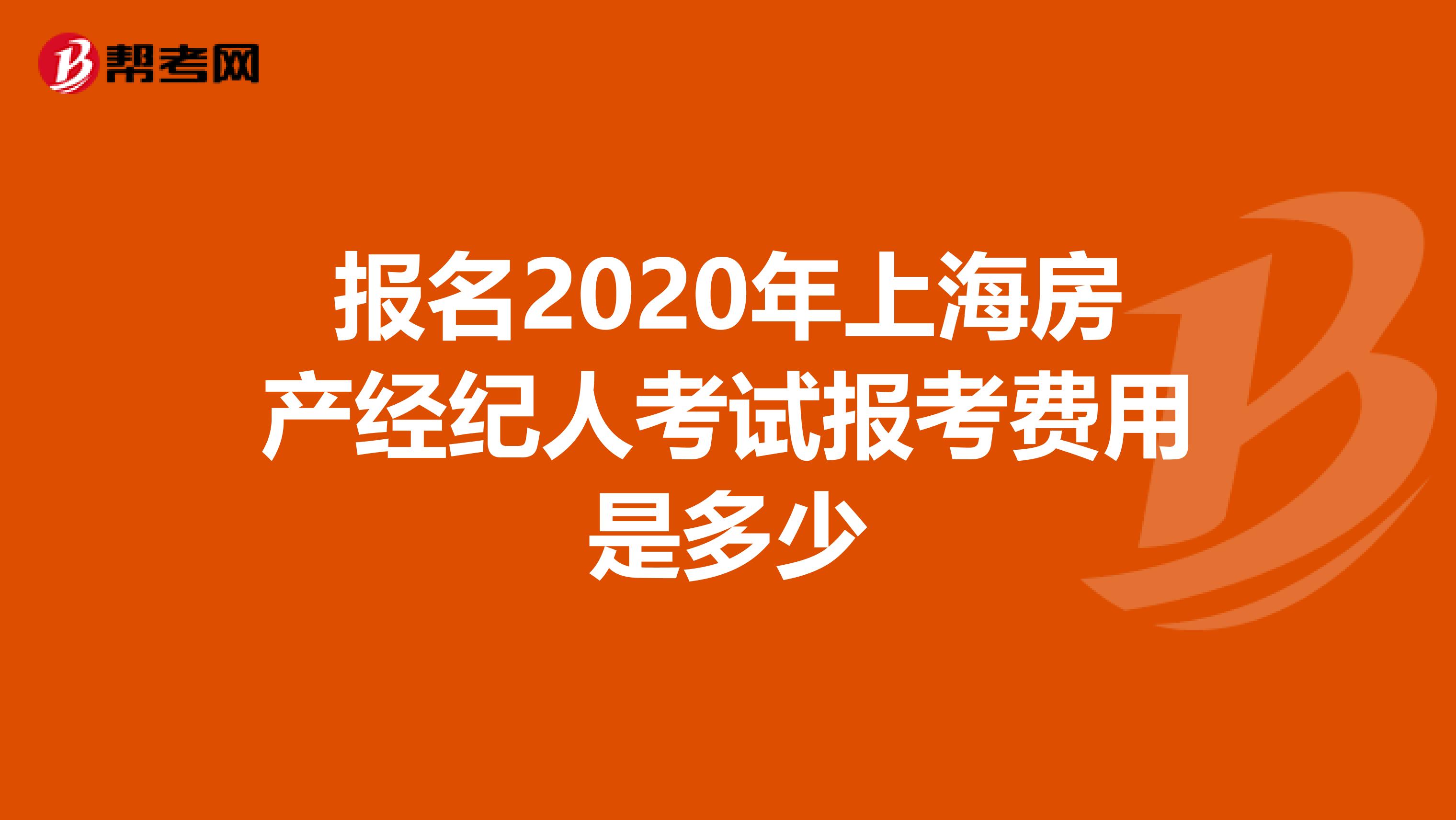 报名2020年上海房产经纪人考试报考费用是多少