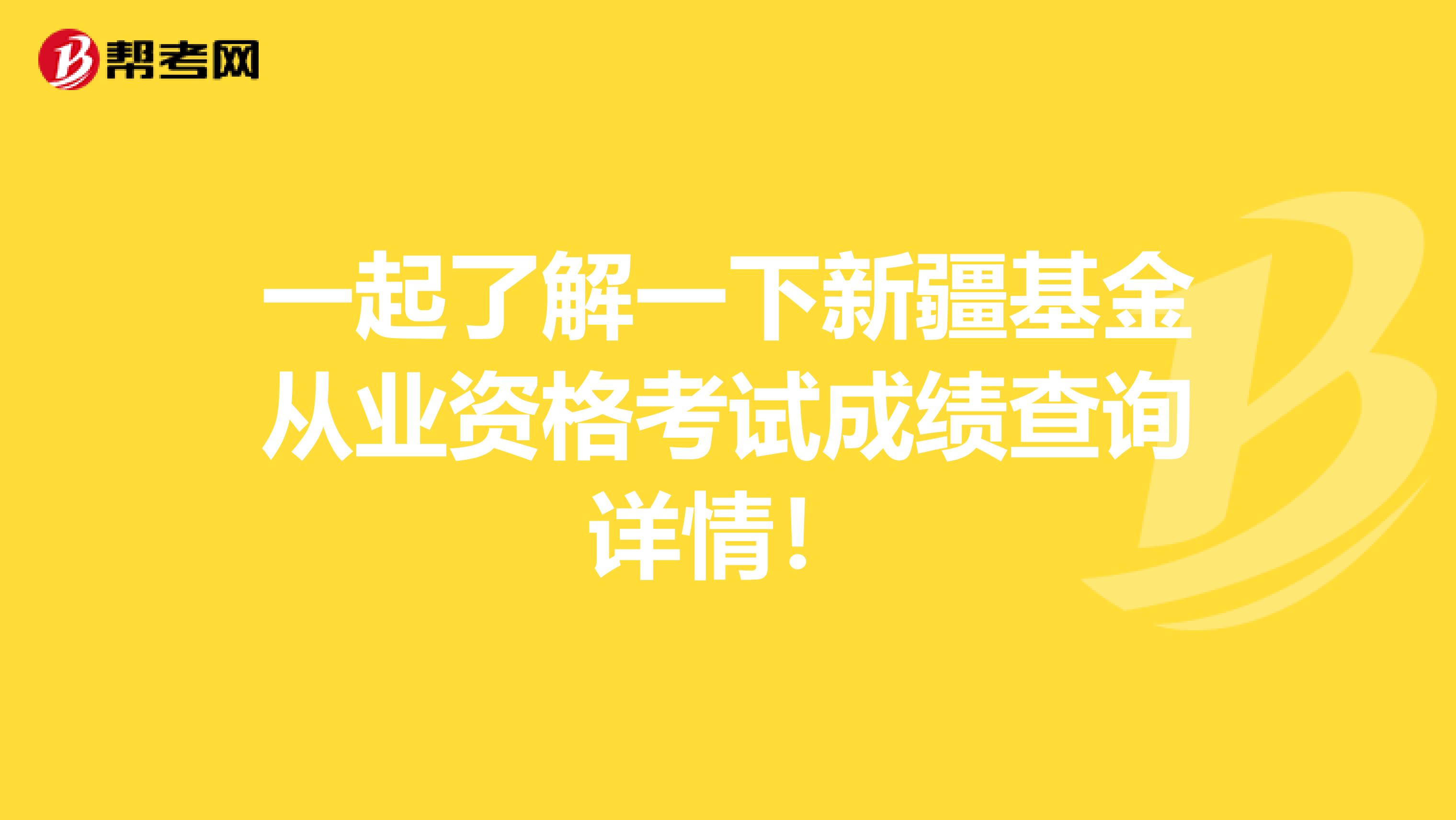 一起了解一下新疆基金从业资格考试成绩查询详情！