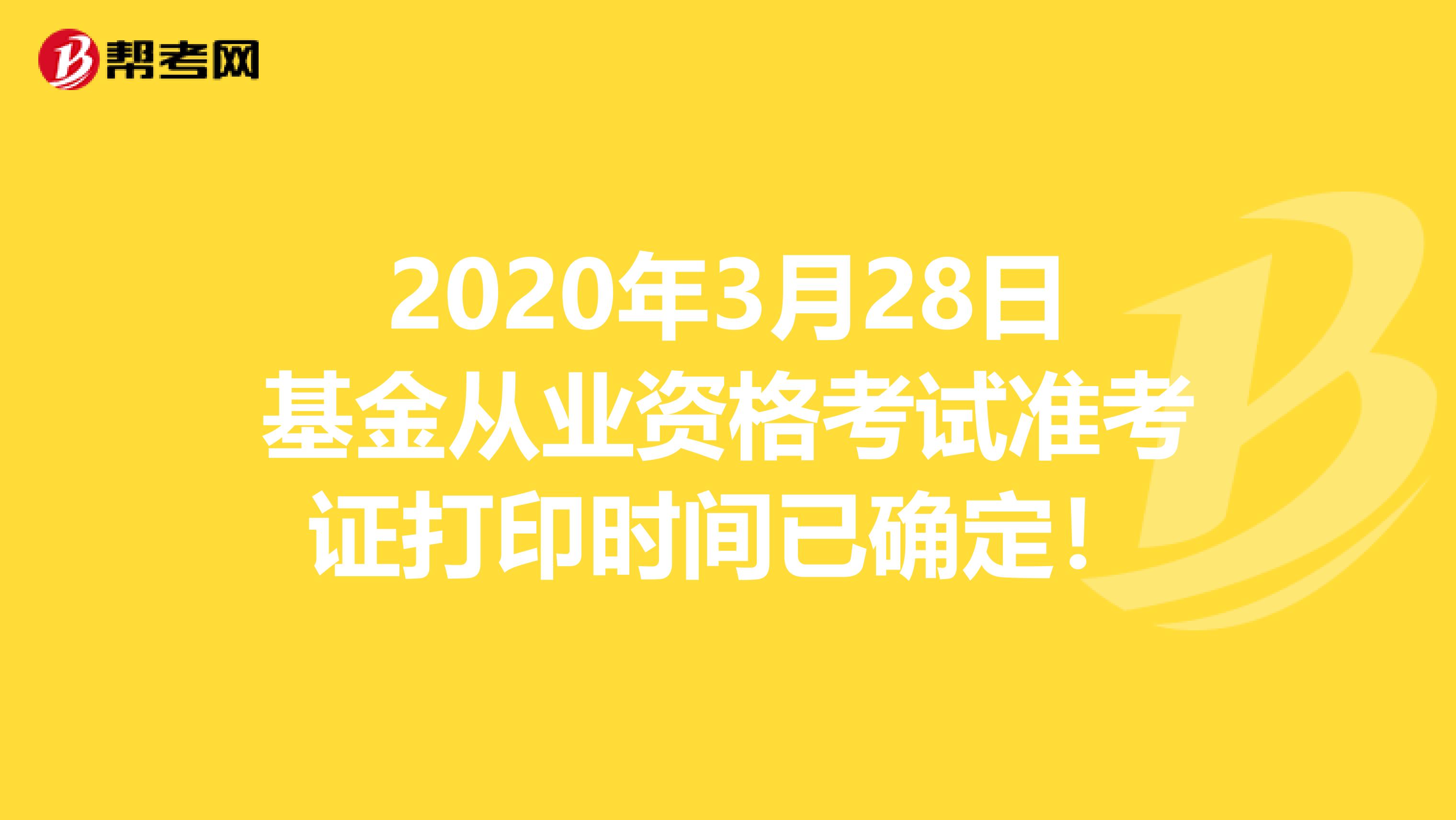 2020年3月28日基金从业资格考试准考证打印时间已确定！