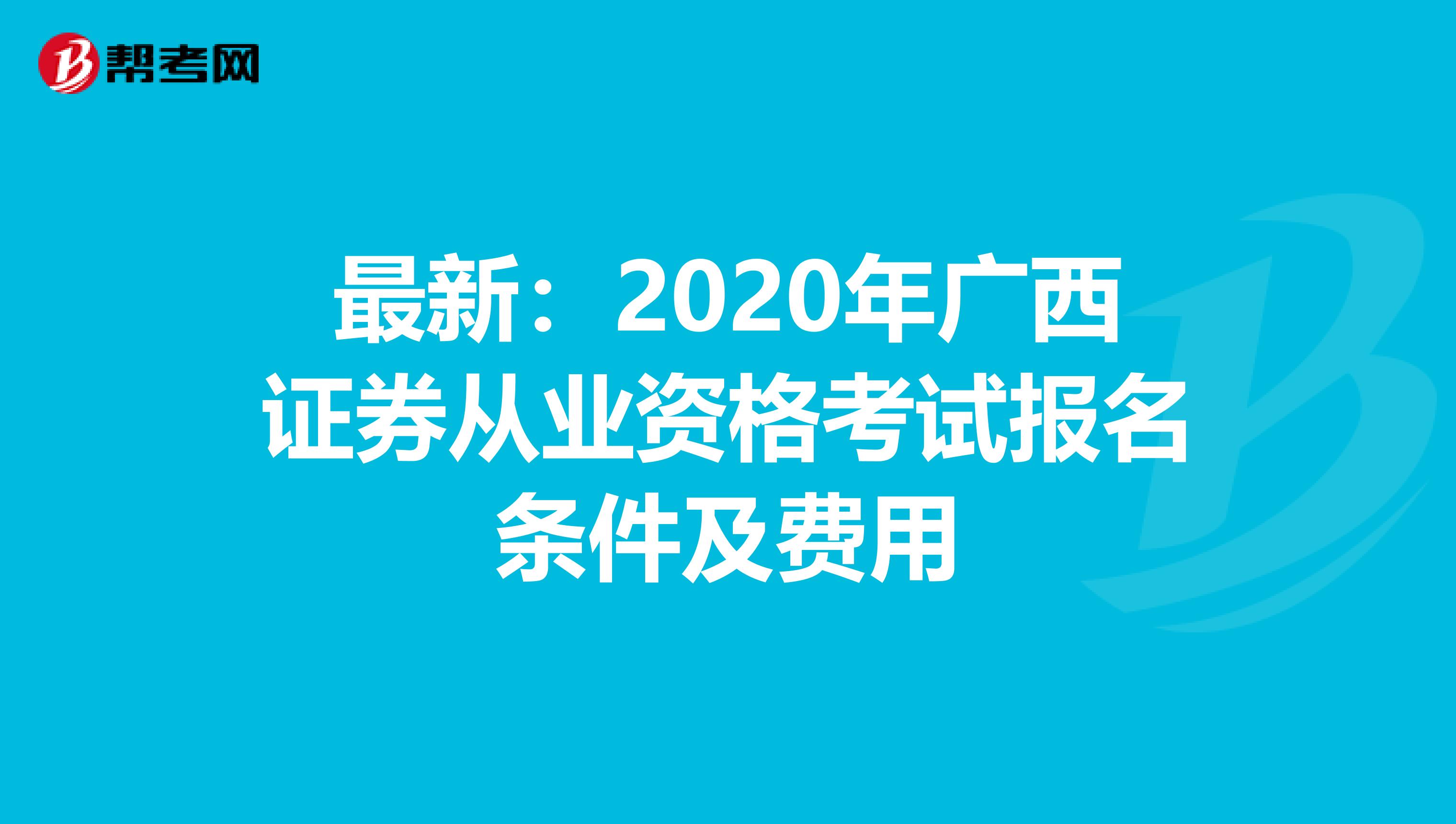 最新：2020年广西证券从业资格考试报名条件及费用