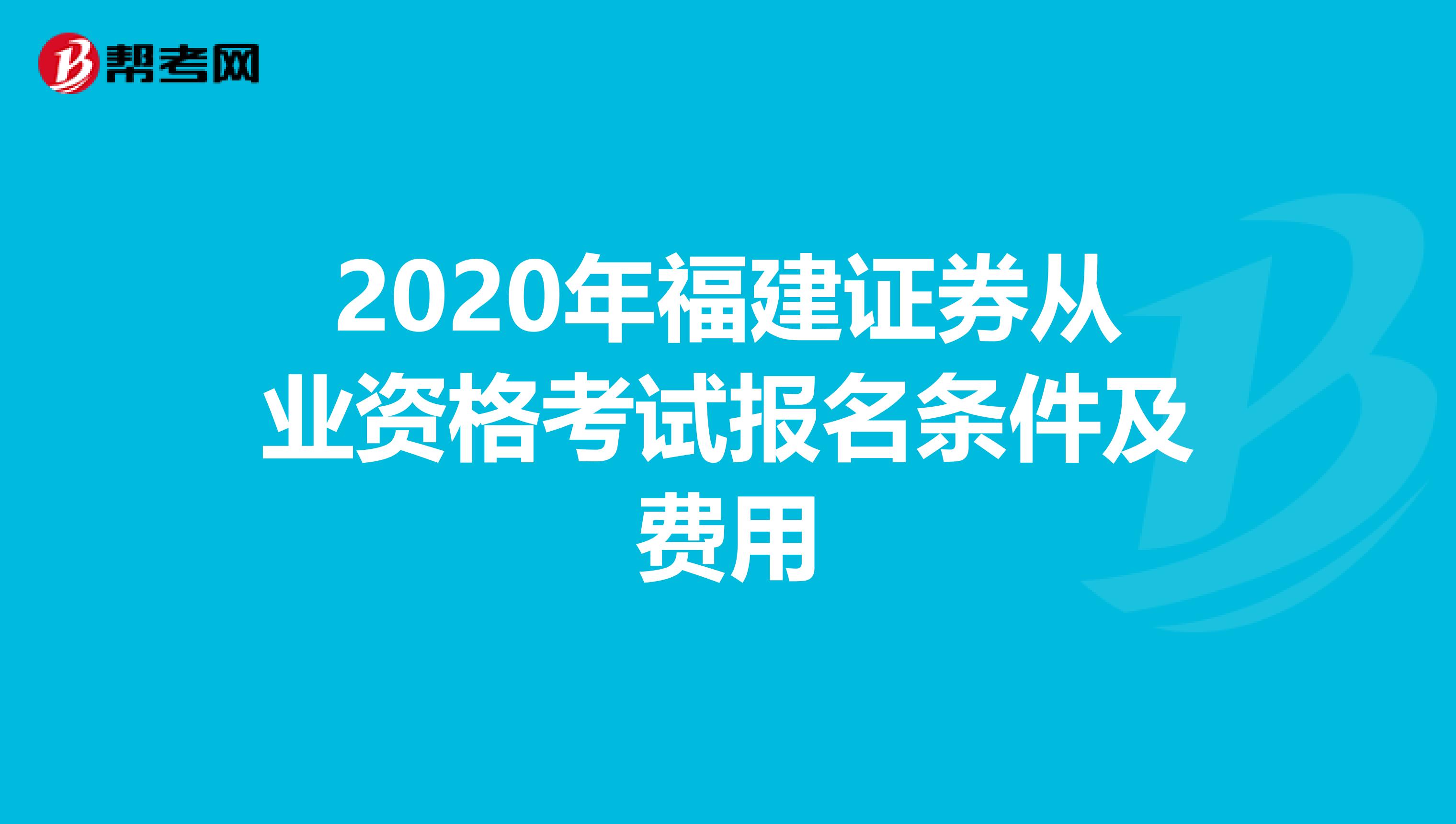 2020年福建证券从业资格考试报名条件及费用