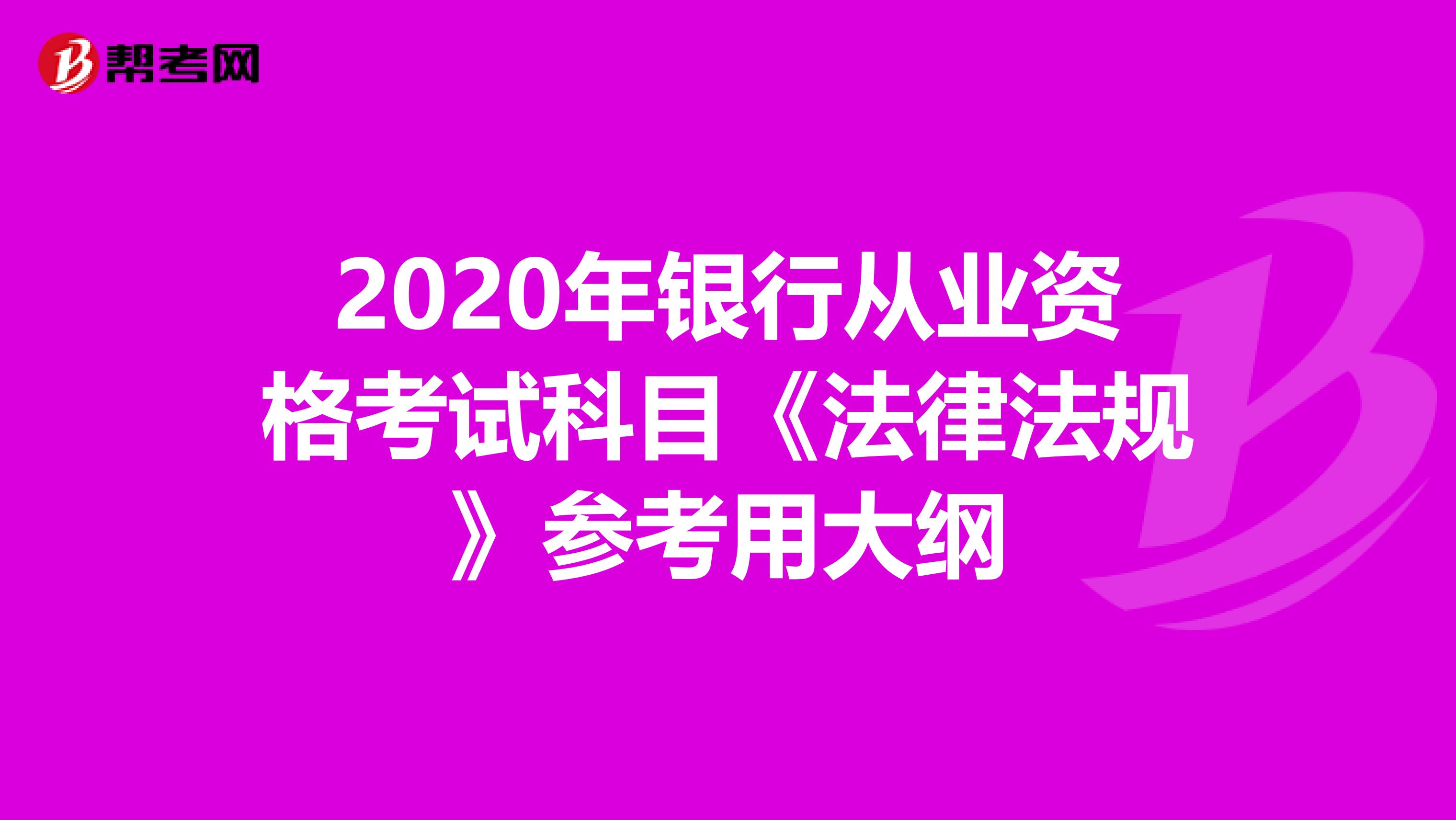 2020年银行从业资格考试科目《法律法规》参考用大纲