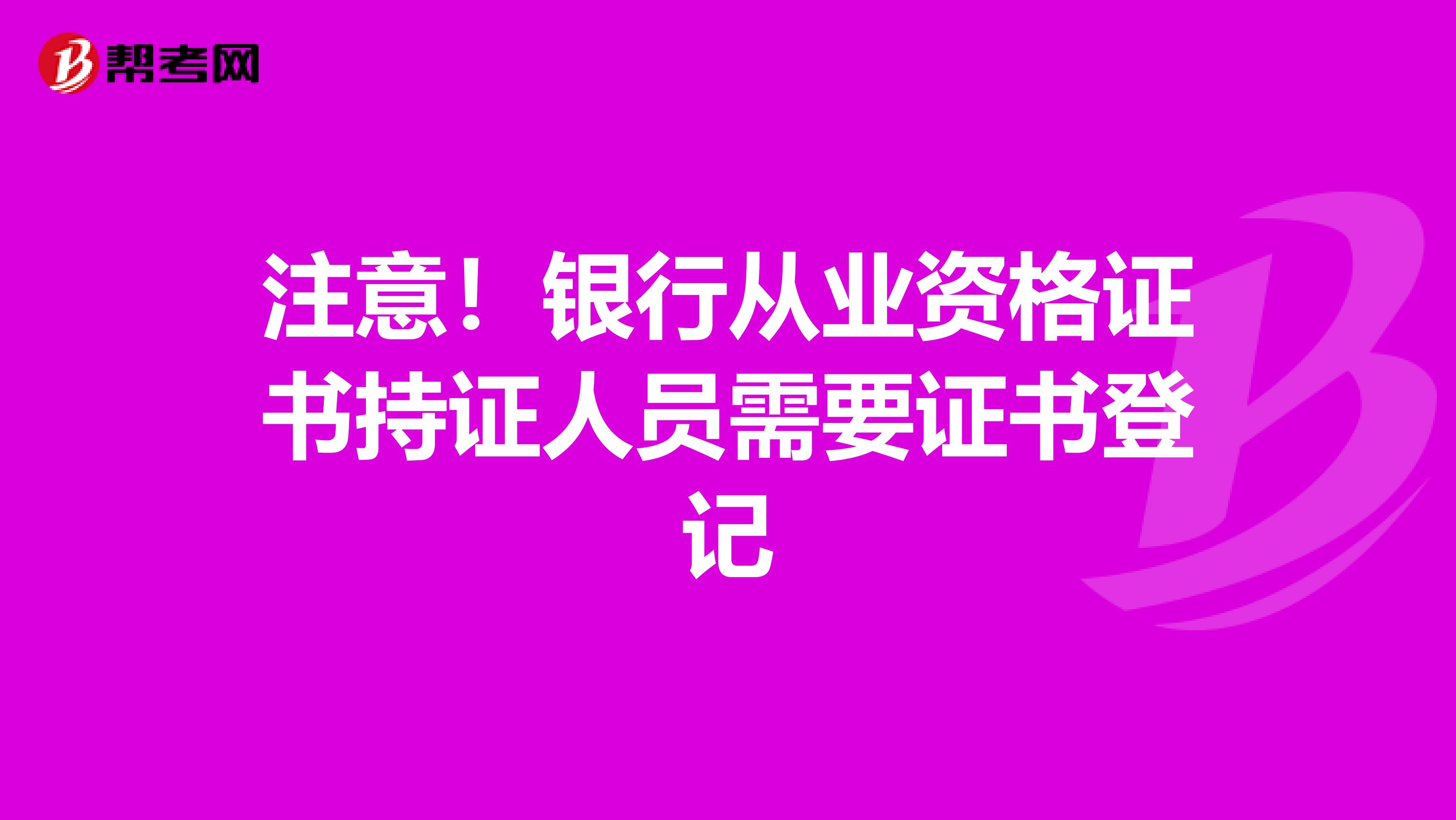 注意！银行从业资格证书持证人员需要证书登记