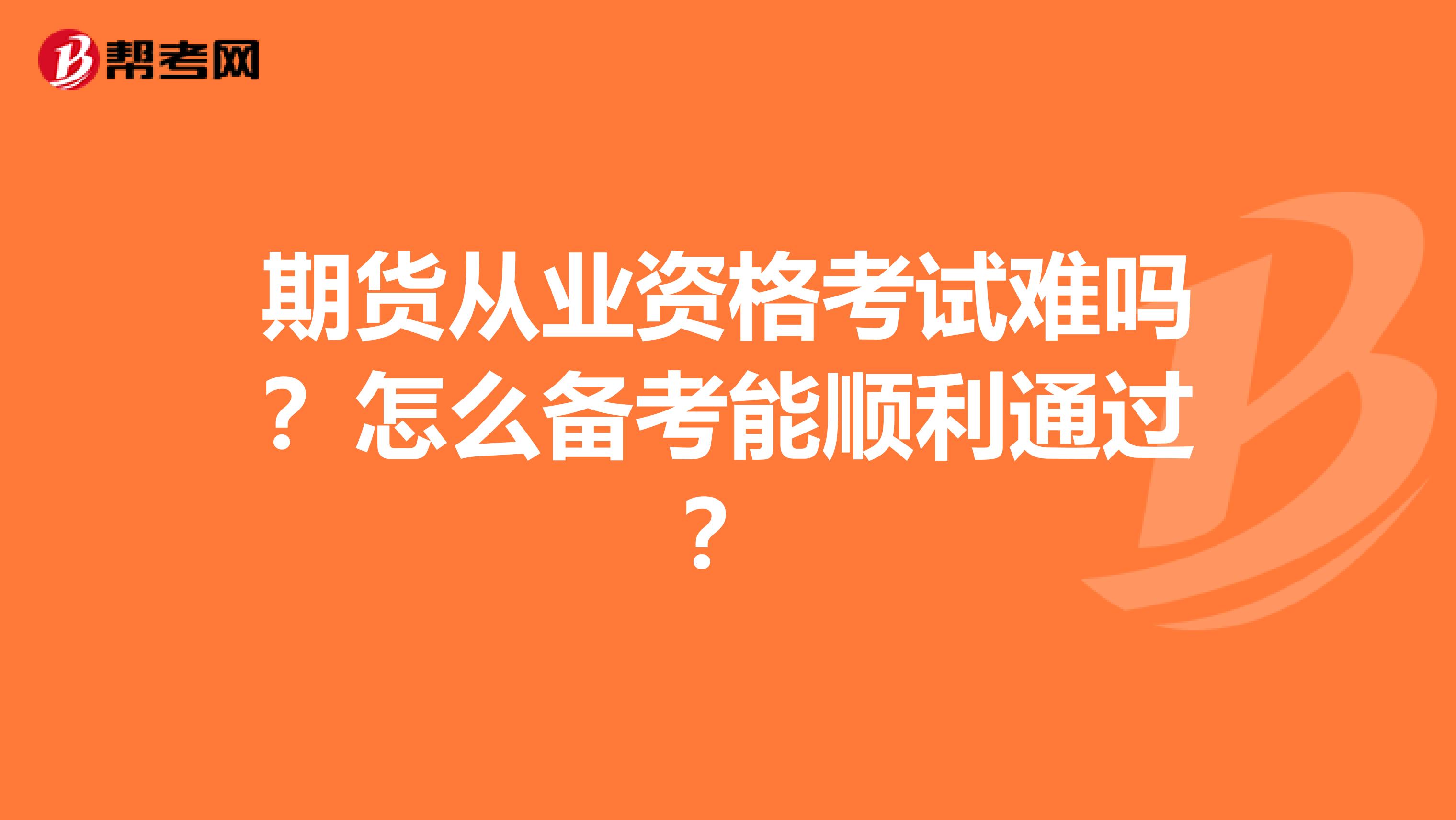 期货从业资格考试难吗？怎么备考能顺利通过？