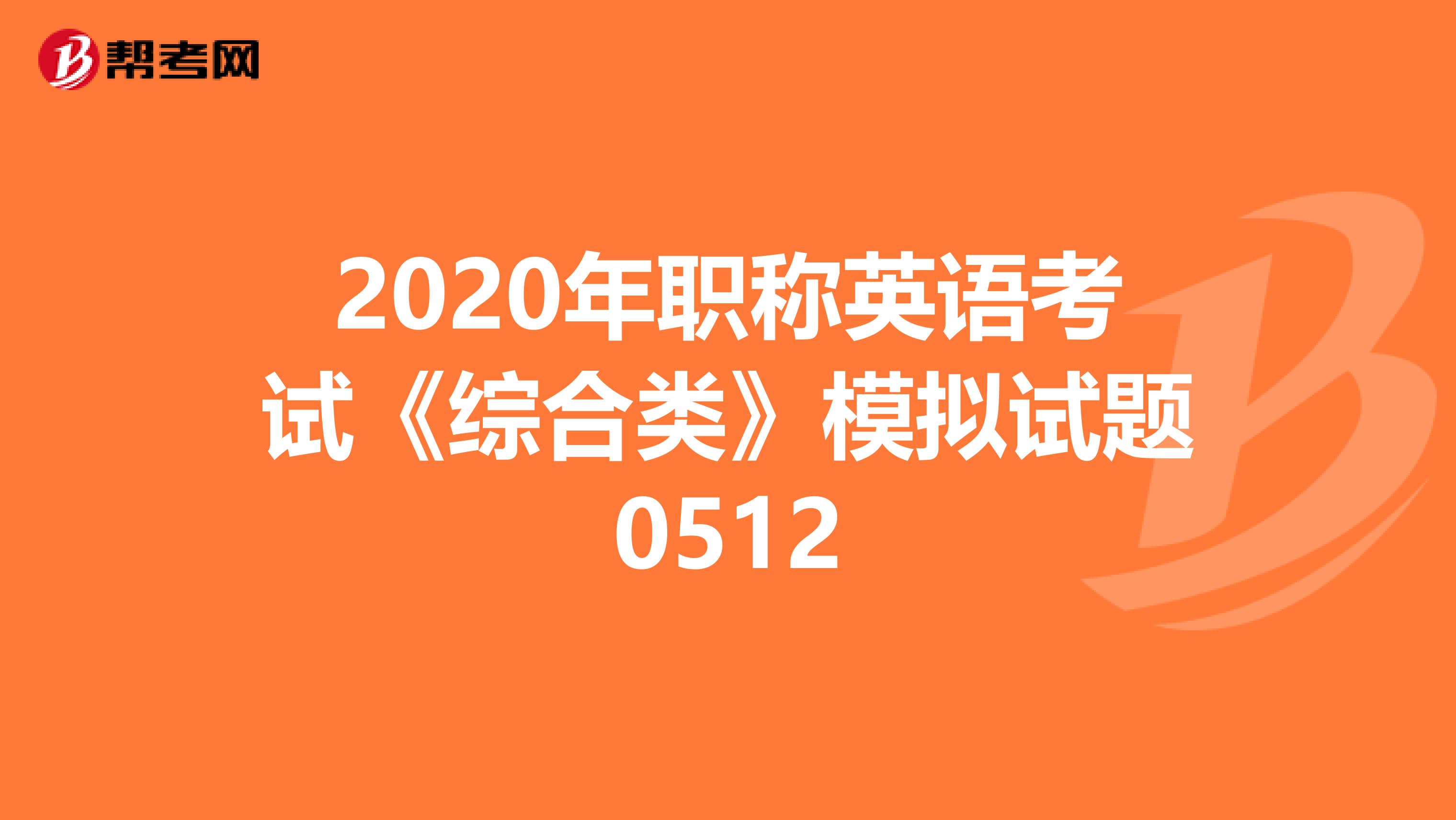 2020年职称英语考试《综合类》模拟试题0512