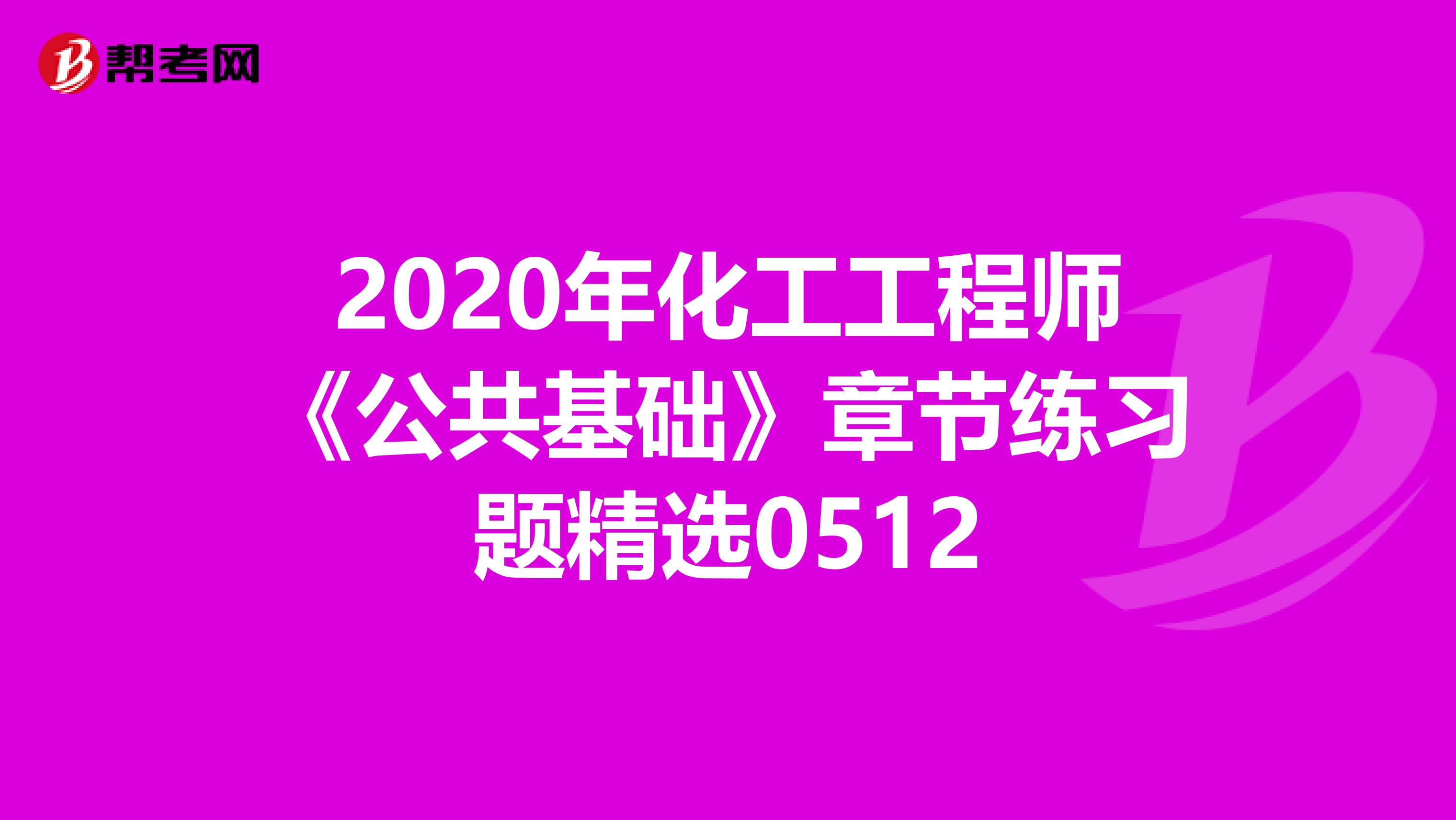 2020年化工工程师《公共基础》章节练习题精选0512