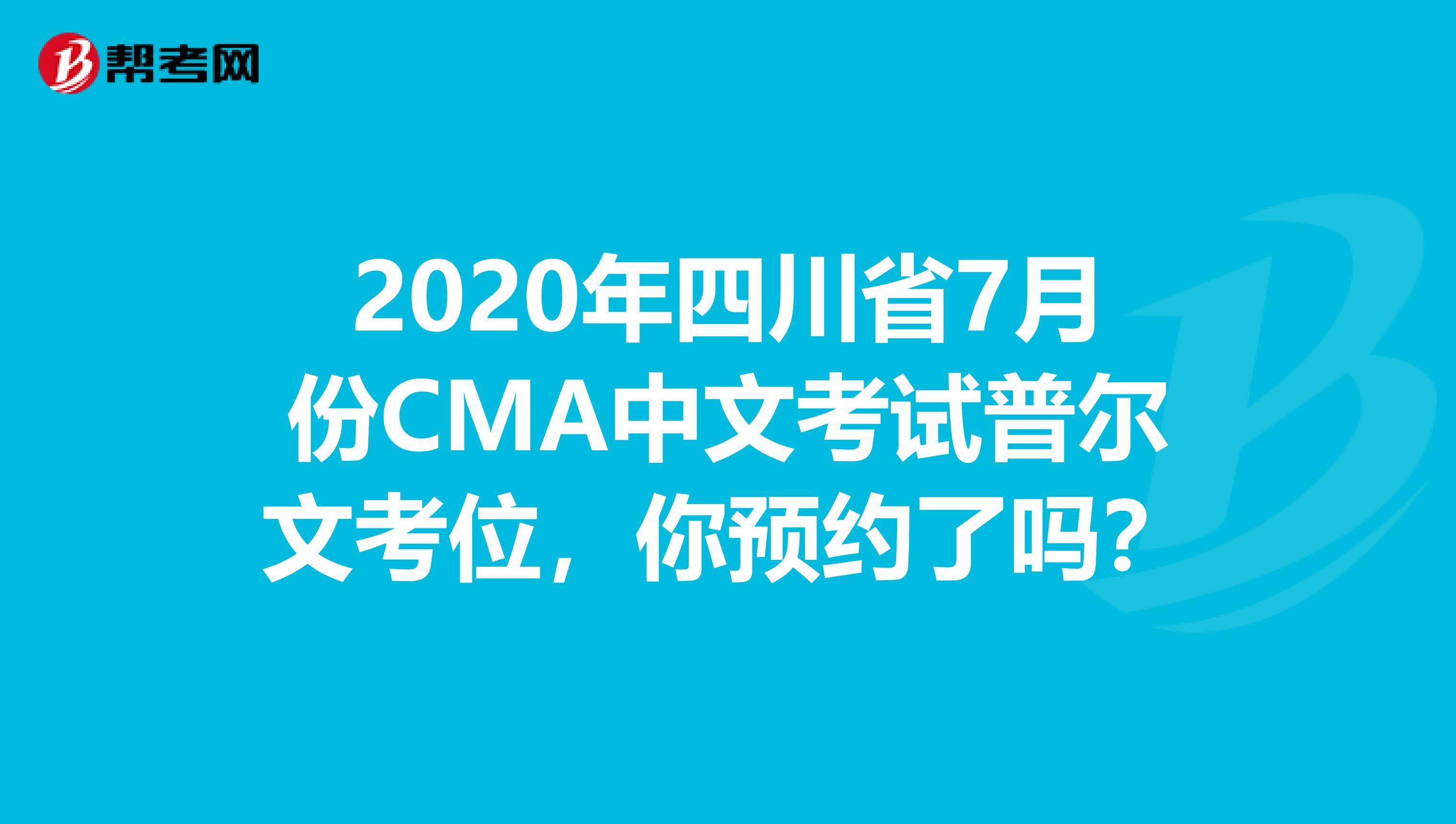 2020年四川省7月份CMA中文考试普尔文考位，你预约了吗？