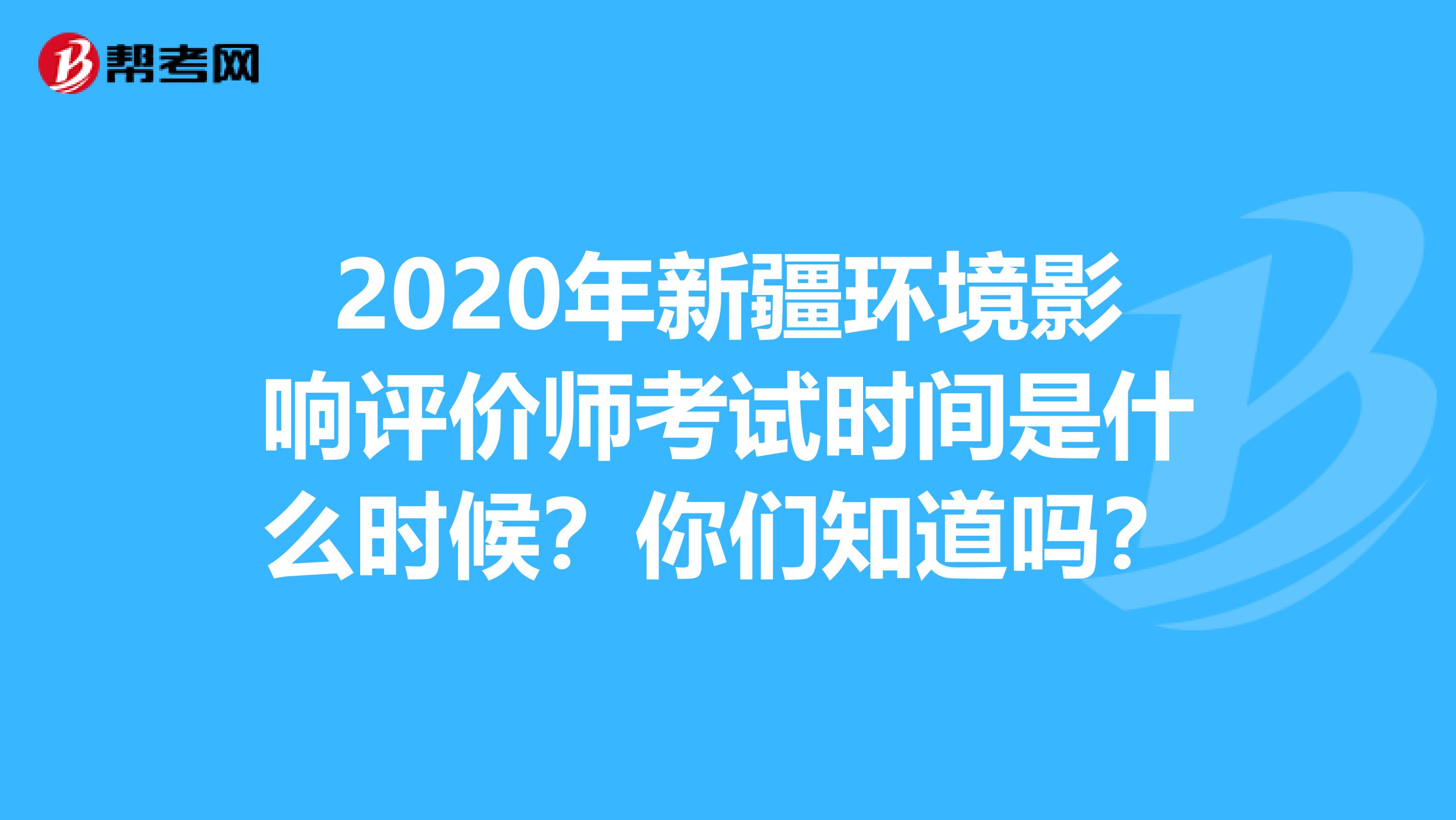 2020年新疆环境影响评价师考试时间是什么时候？你们知道吗？