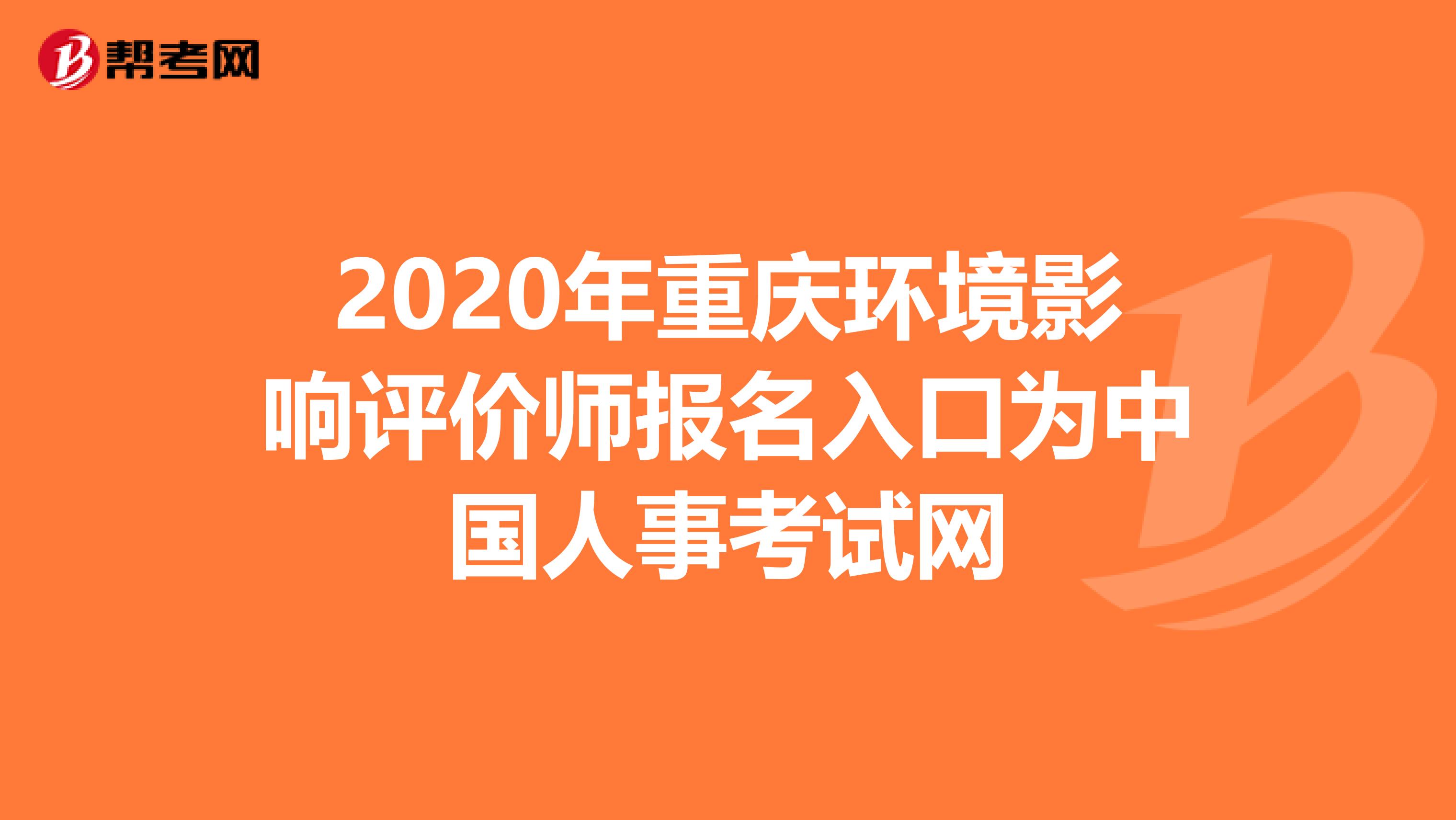 2020年重庆环境影响评价师报名入口为中国人事考试网