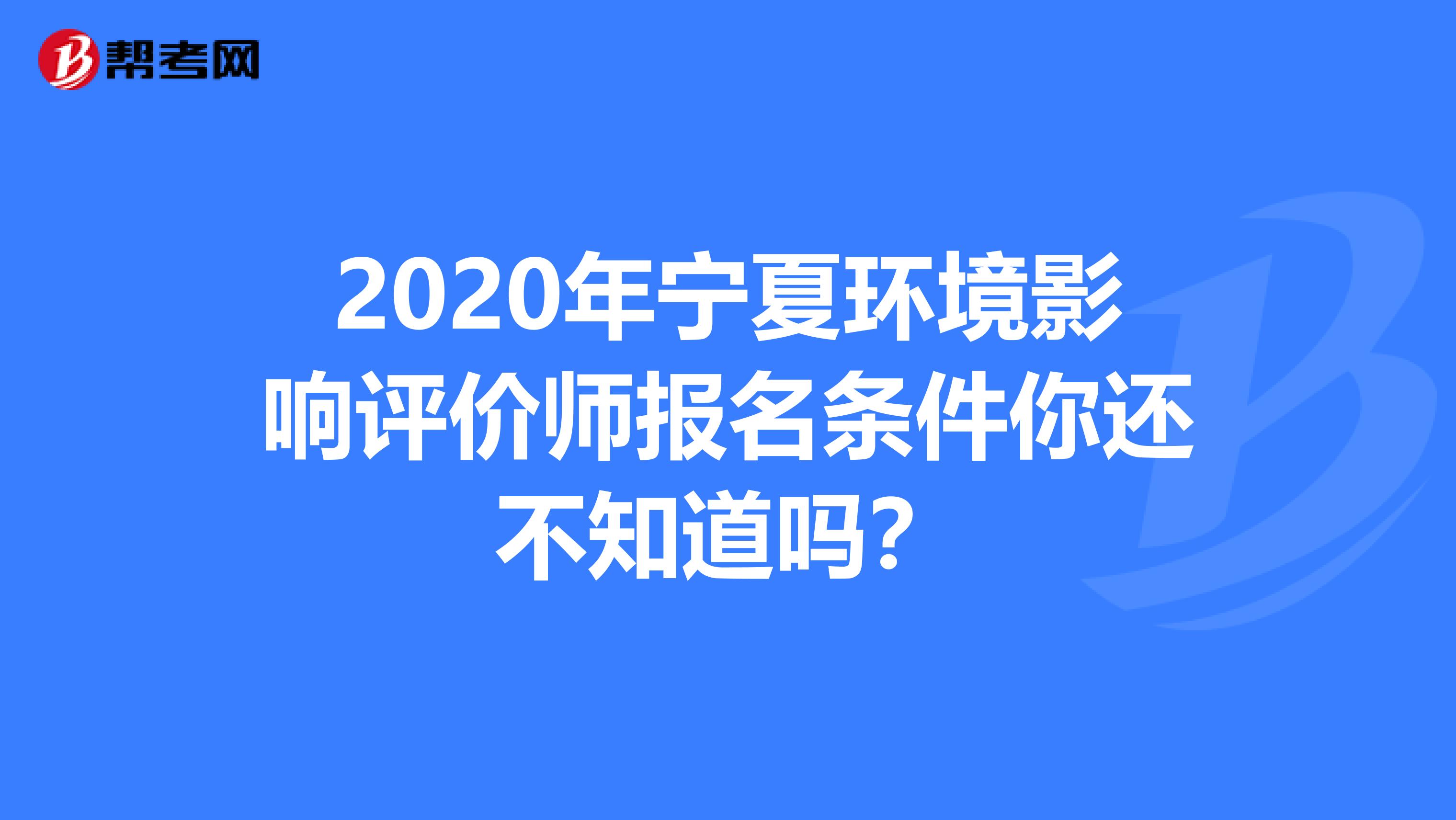 2020年宁夏环境影响评价师报名条件你还不知道吗？