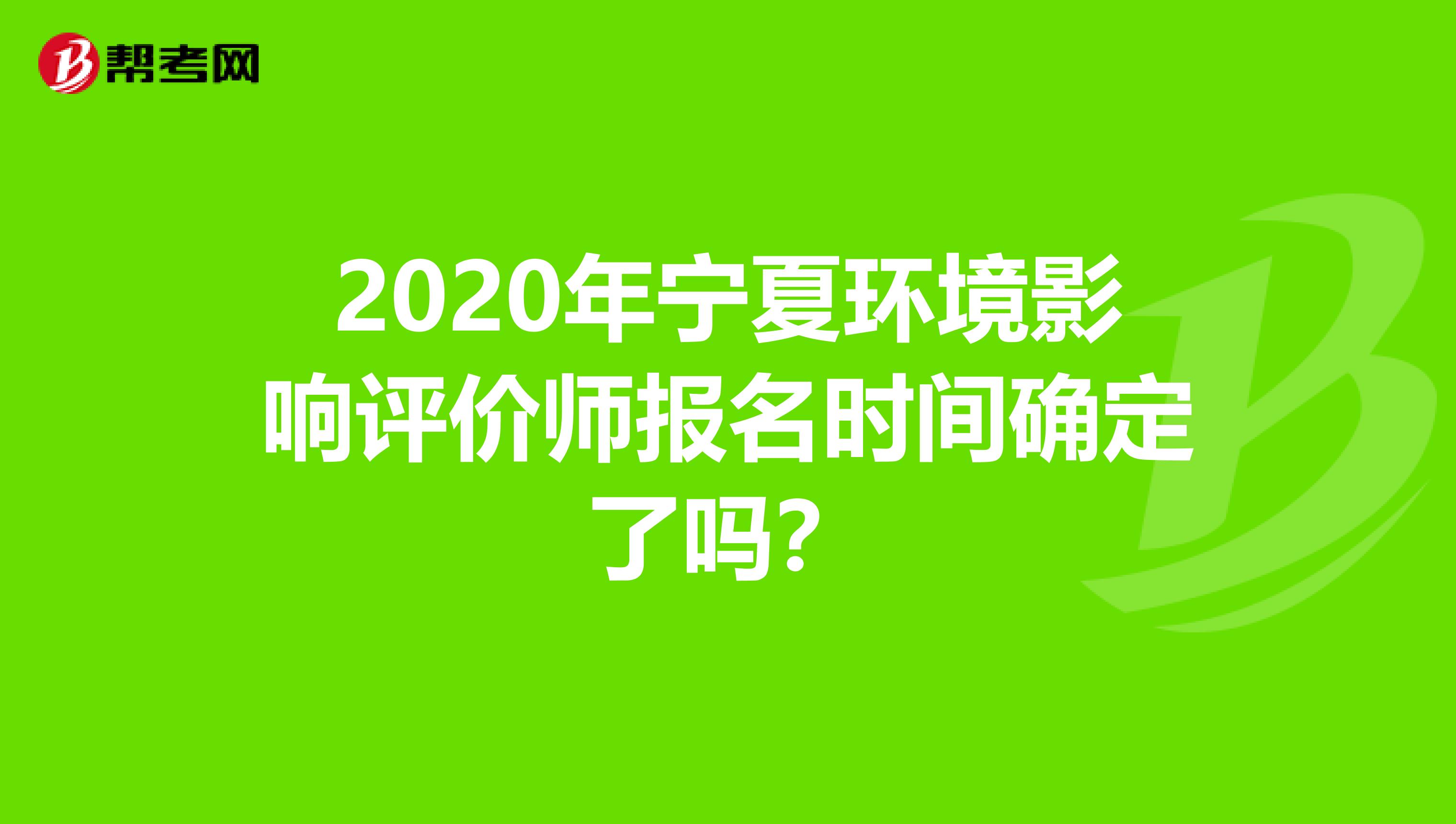 2020年宁夏环境影响评价师报名时间确定了吗？