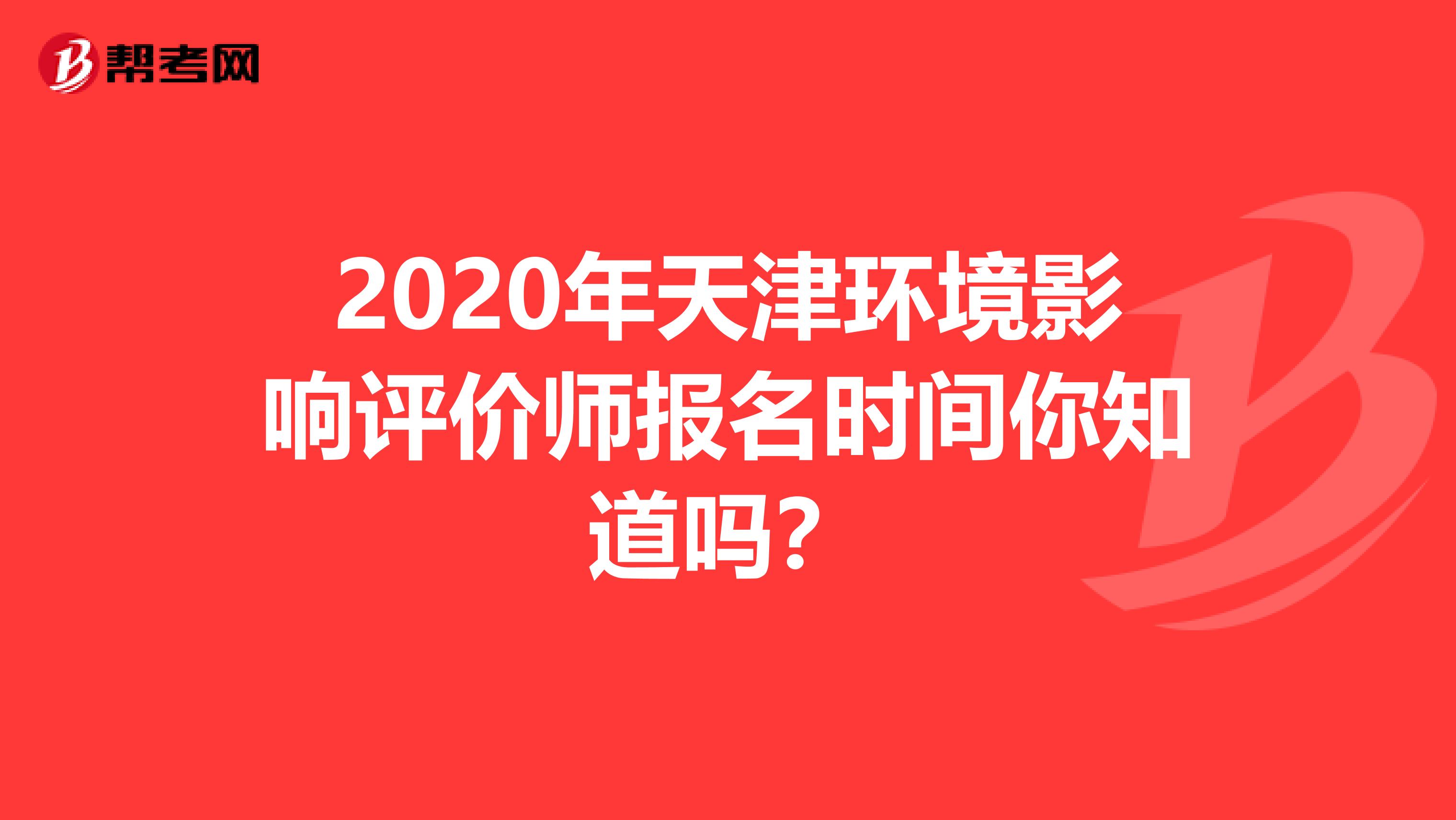 2020年天津环境影响评价师报名时间你知道吗？