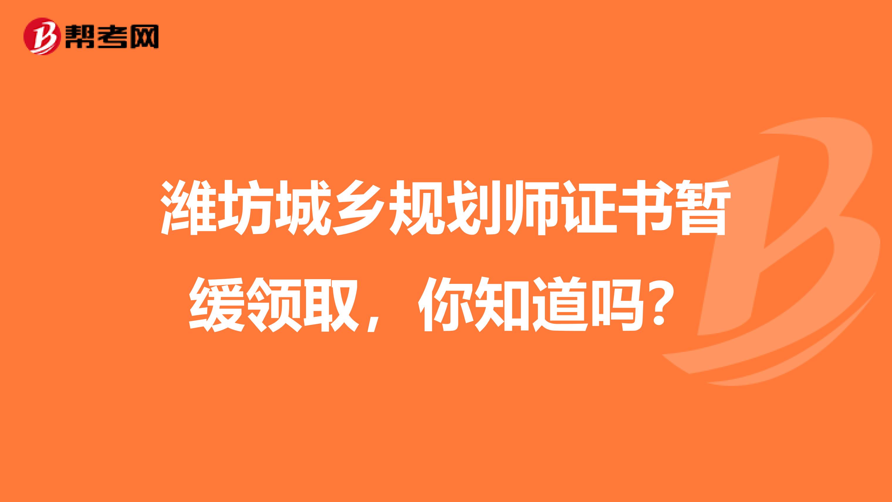 潍坊城乡规划师证书暂缓领取，你知道吗？