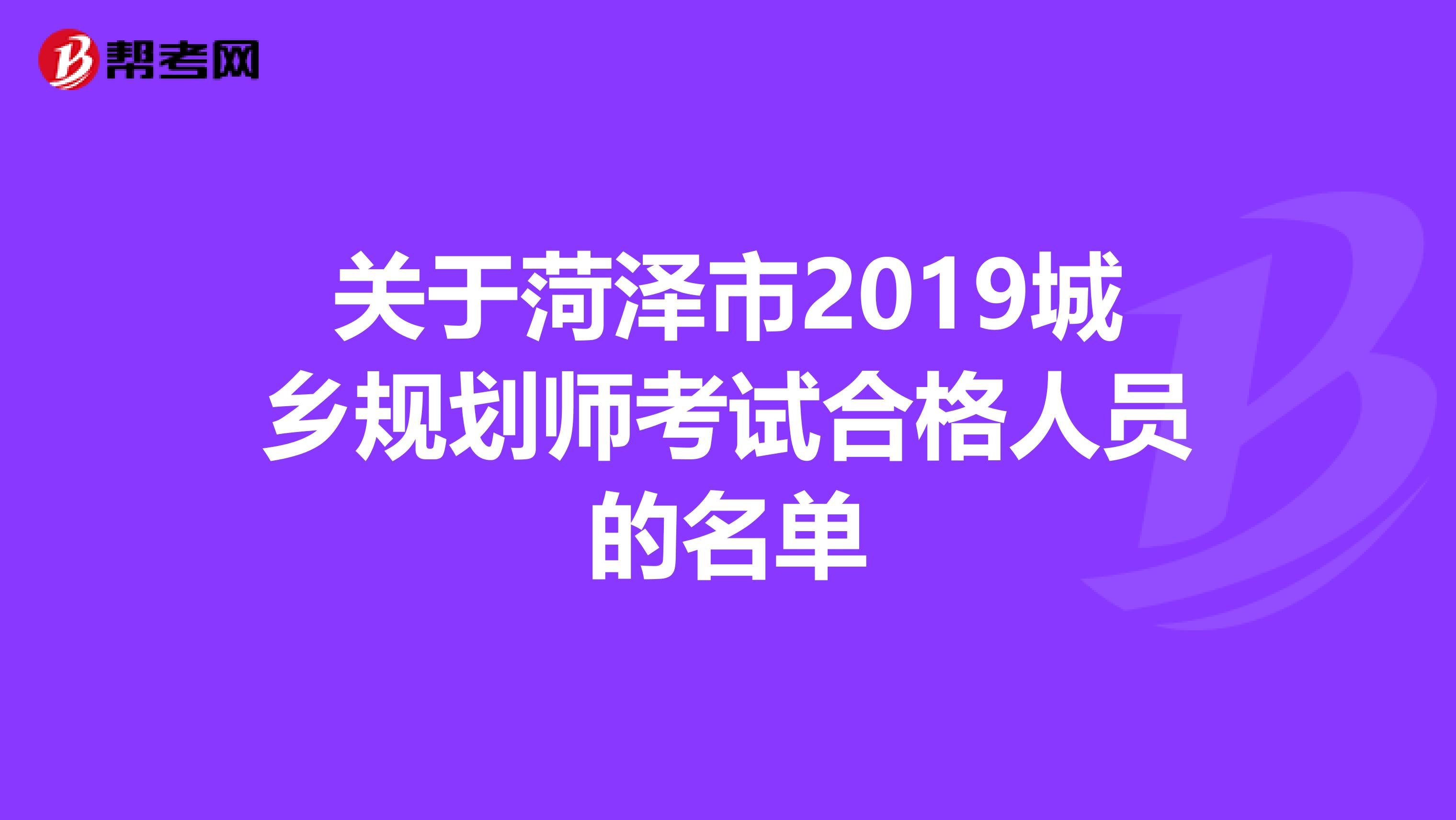 关于菏泽市2019城乡规划师考试合格人员的名单