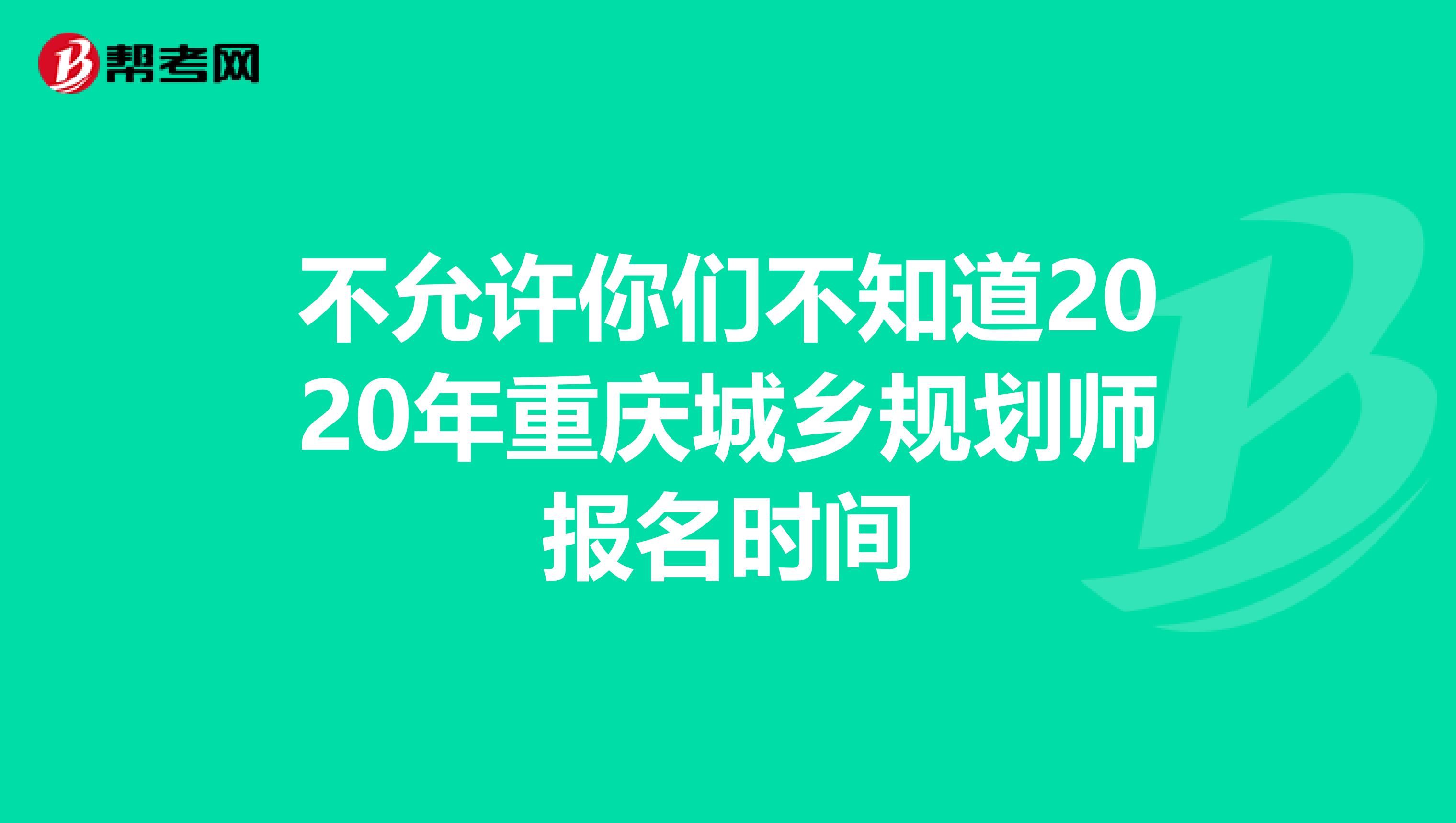 不允许你们不知道2020年重庆城乡规划师报名时间