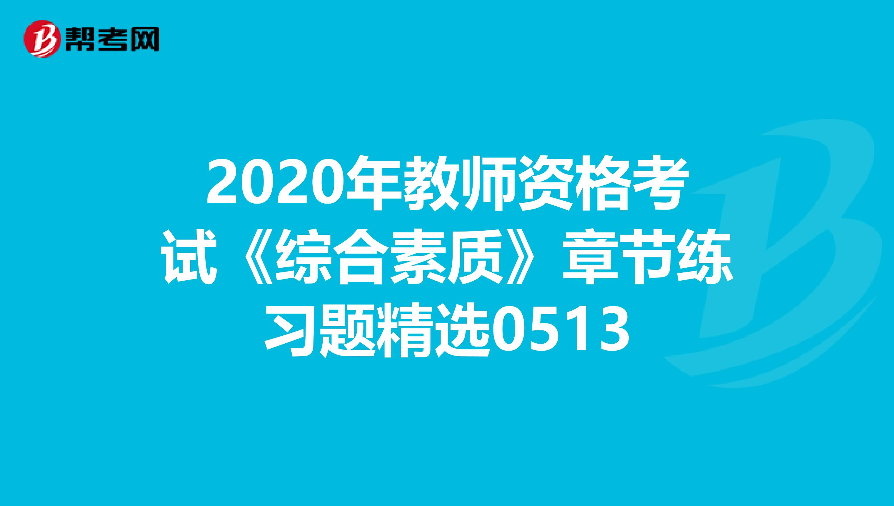 2020年教师资格考试《综合素质》章节练习题精选0513