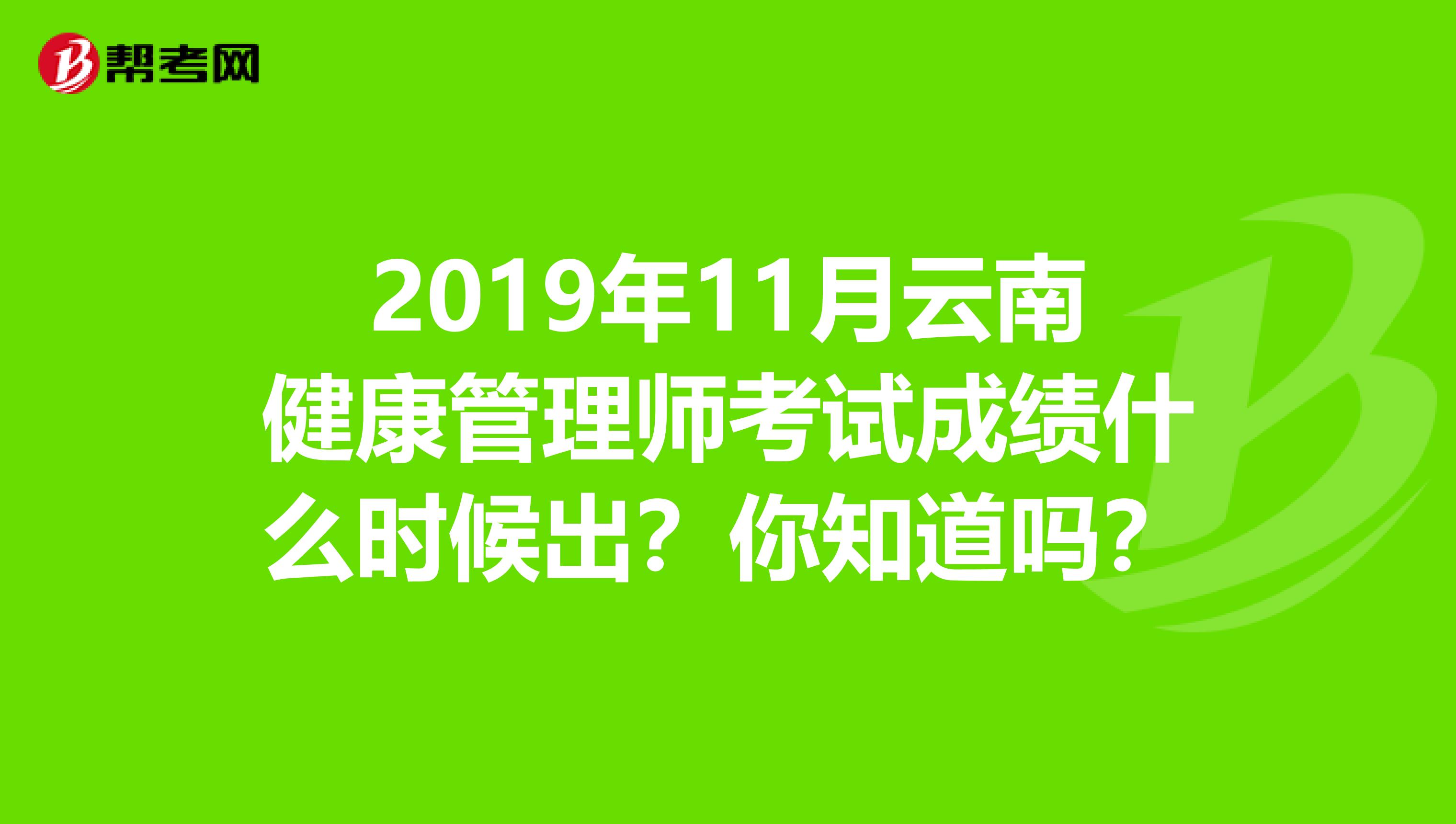 2019年11月云南健康管理师考试成绩什么时候出？你知道吗？