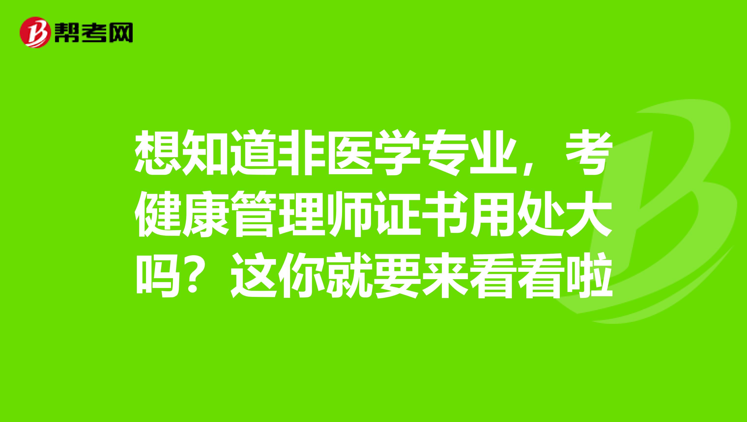 想知道非医学专业，考健康管理师证书用处大吗？这你就要来看看啦