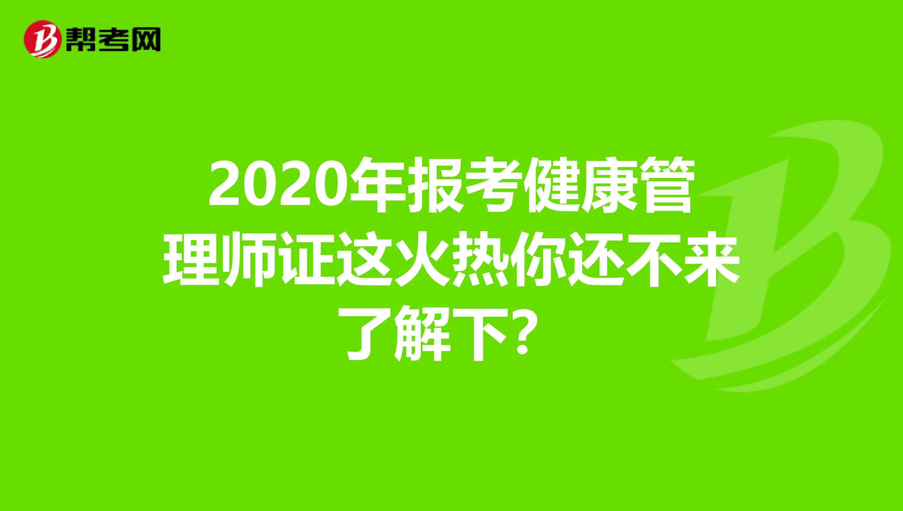 2020年报考健康管理师证这火热你还不来了解下？