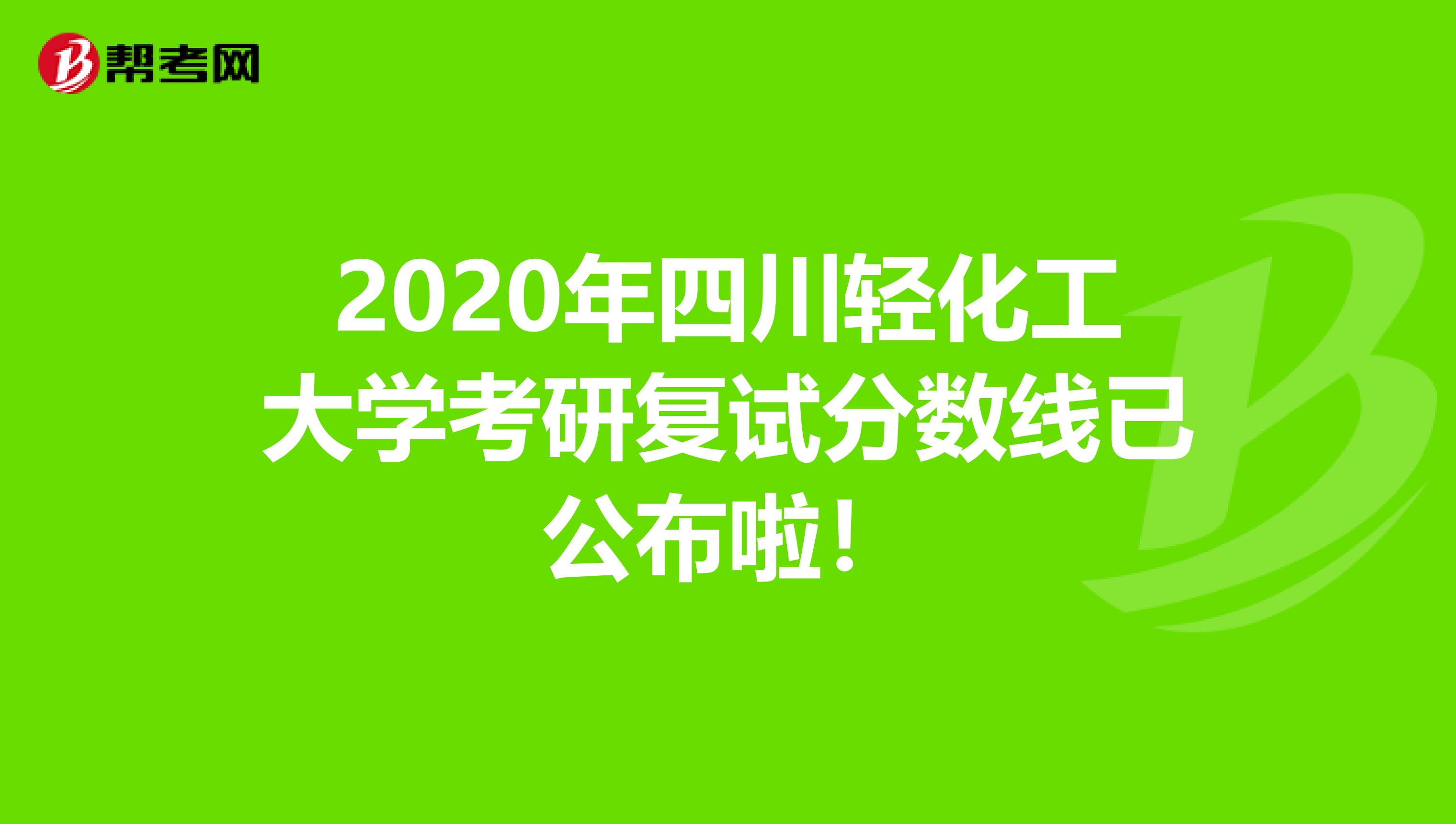 2020年四川轻化工大学考研复试分数线已公布啦！