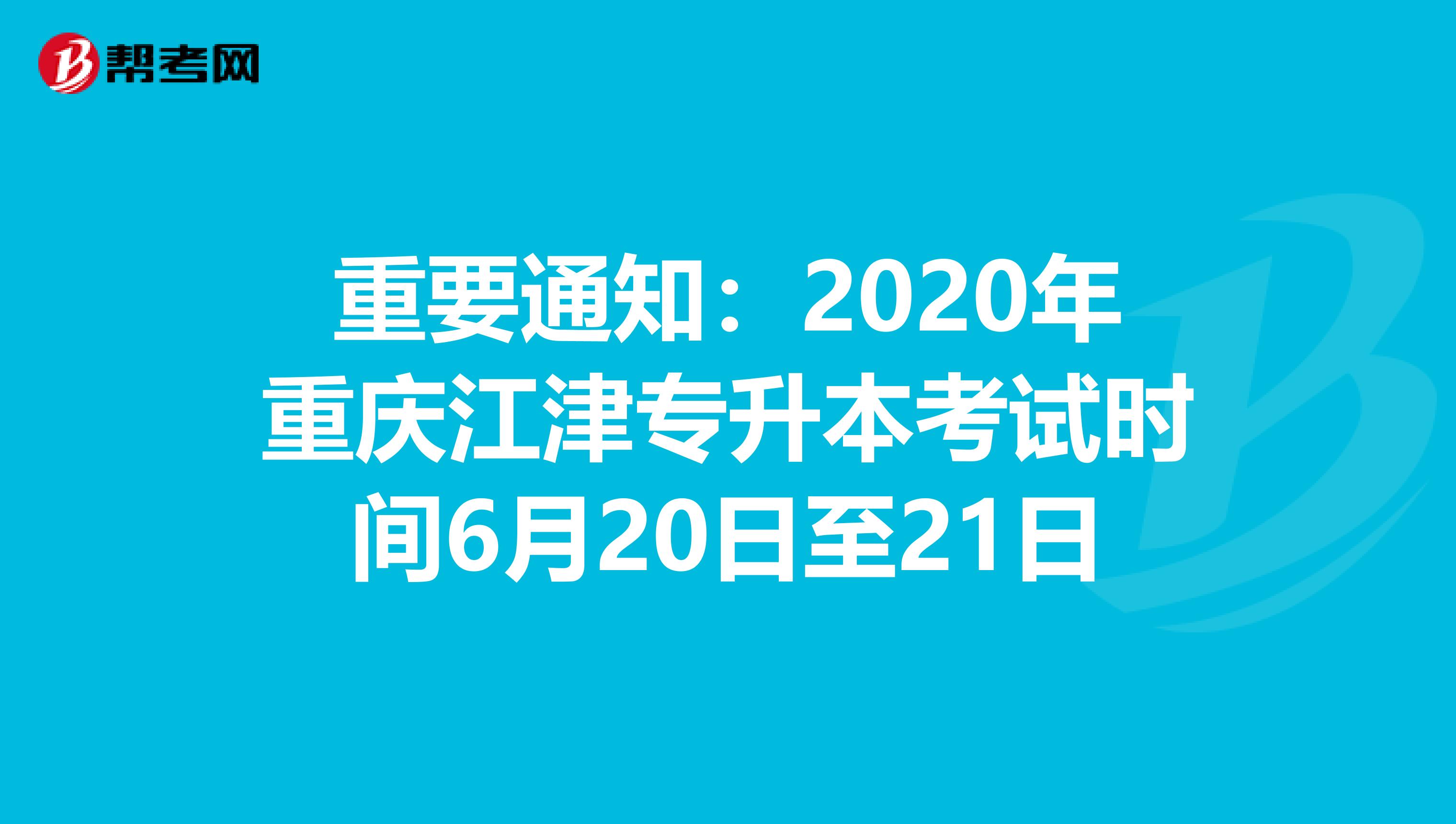 重要通知：2020年重庆江津专升本考试时间6月20日至21日