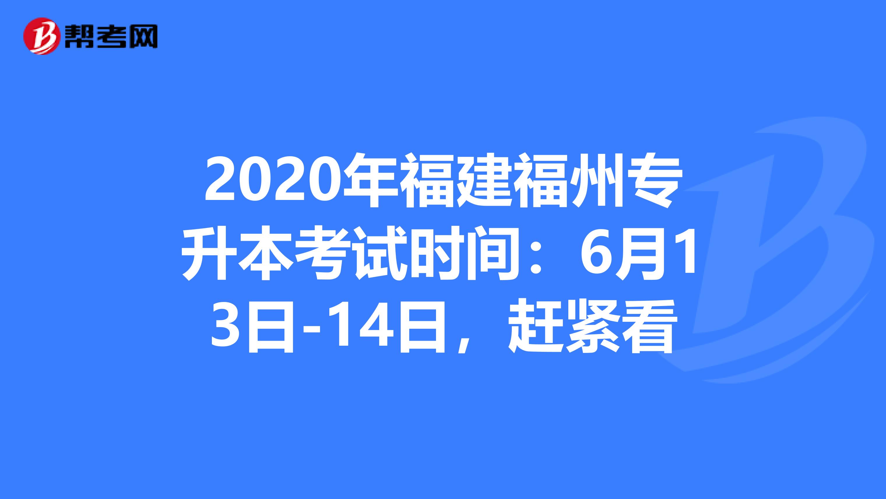 2020年福建福州专升本考试时间：6月13日-14日，赶紧看