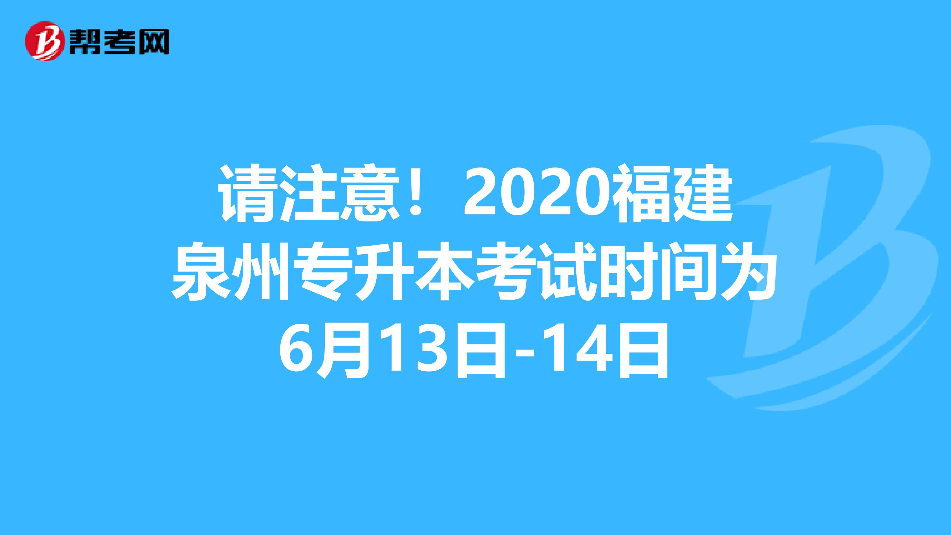 请注意！2020福建泉州专升本考试时间为6月13日-14日