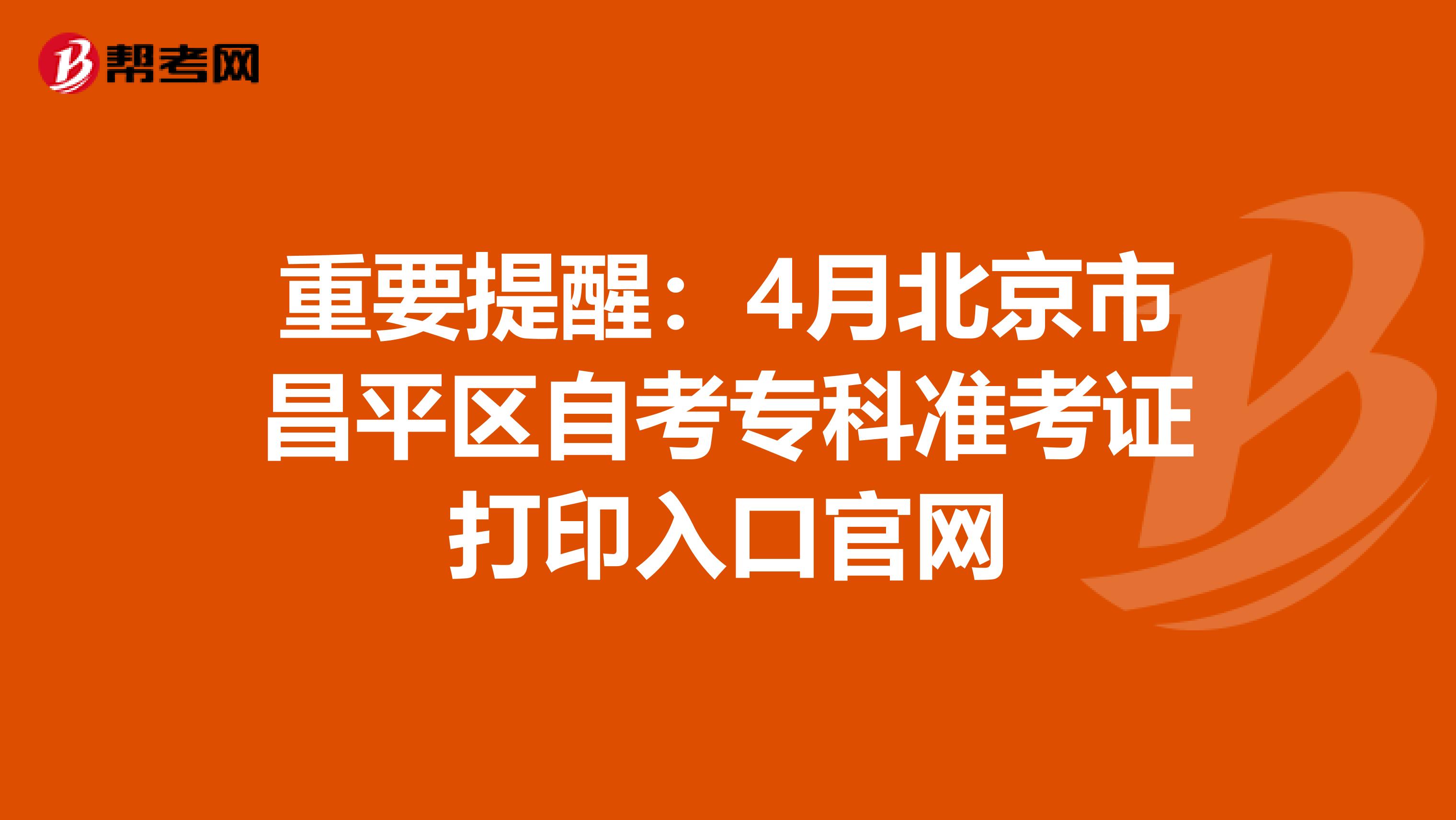 重要提醒：4月北京市昌平区自考专科准考证打印入口官网