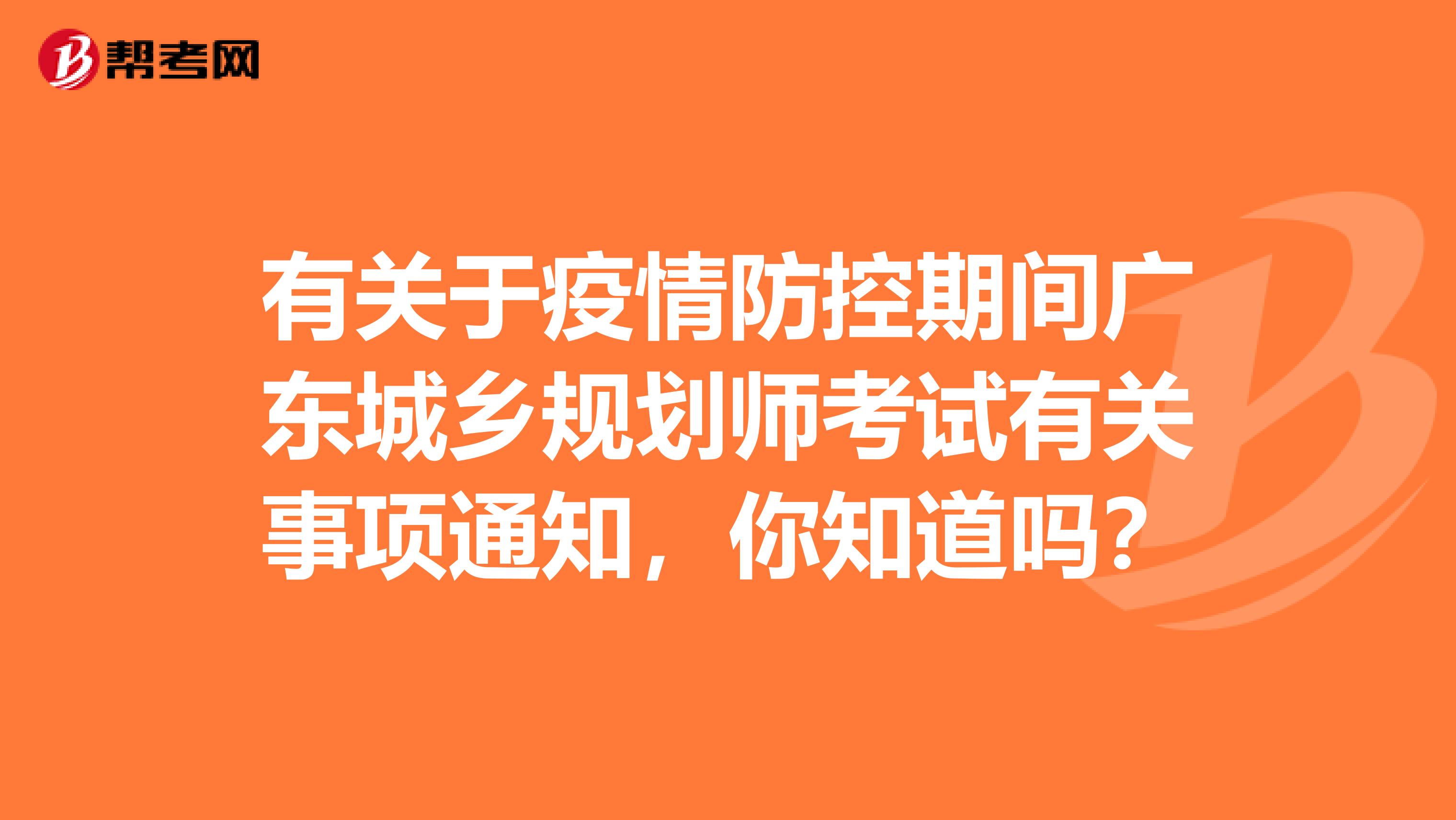 有关于疫情防控期间广东城乡规划师考试有关事项通知，你知道吗？