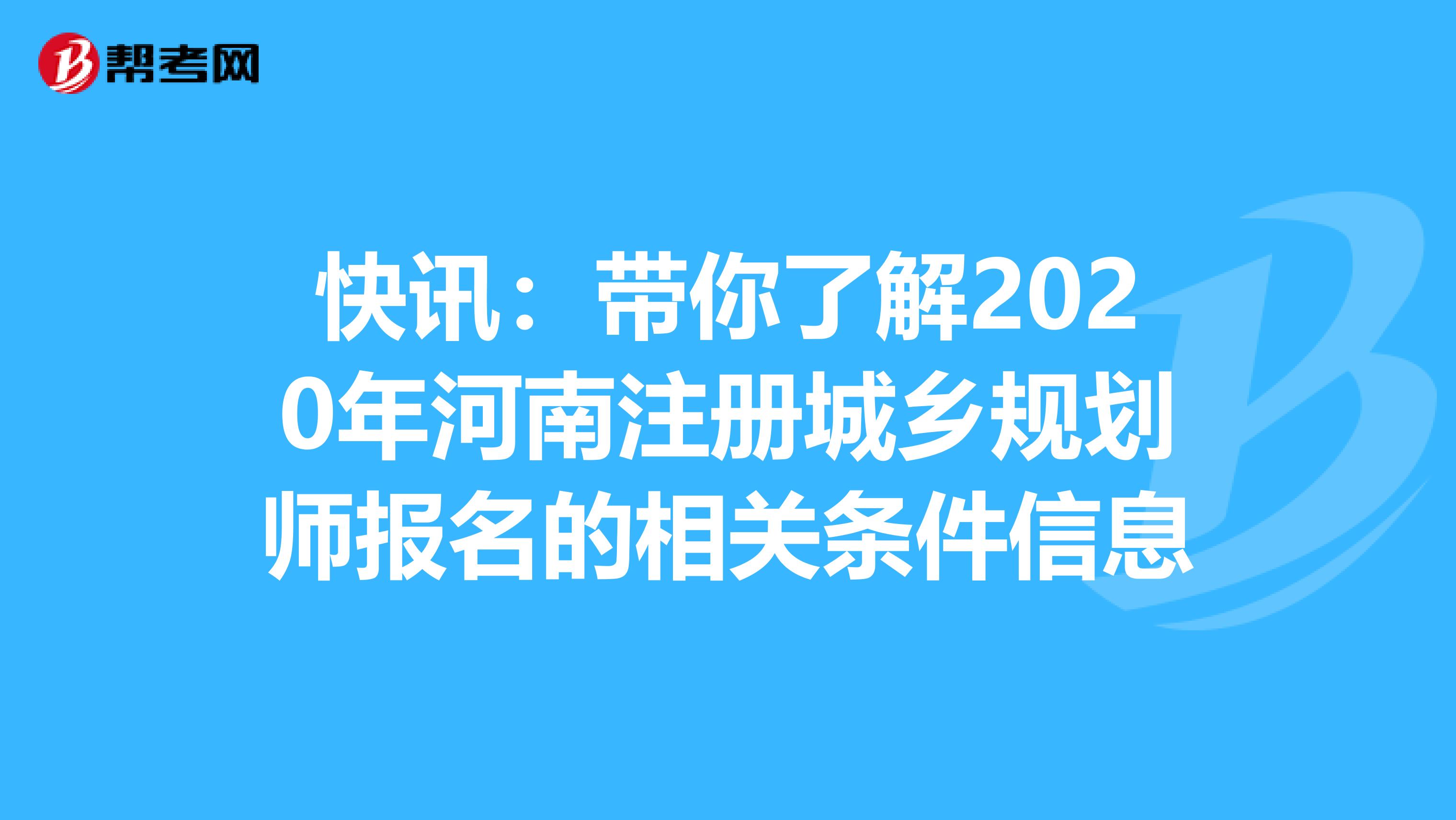 快訊:帶你了解2020年河南注冊(cè)城鄉(xiāng)規(guī)劃師報(bào)名的相關(guān)條件信息