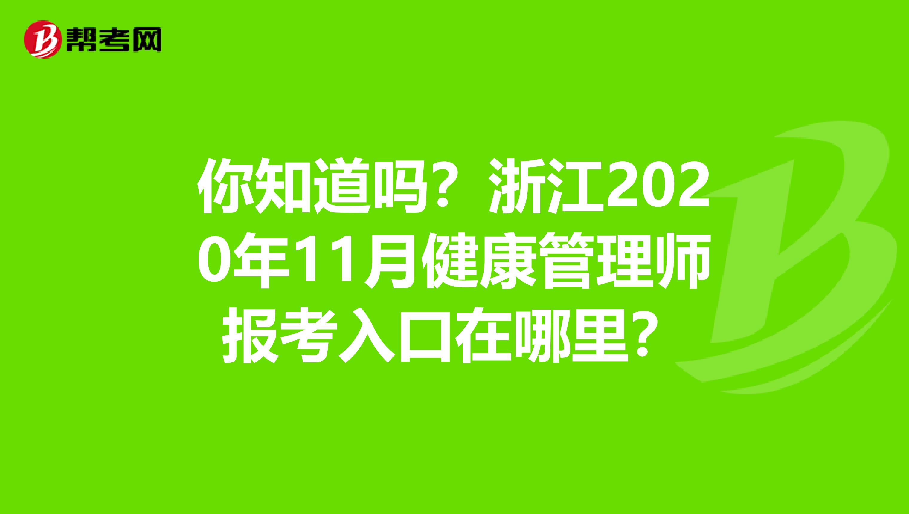 你知道吗？浙江2020年11月健康管理师报考入口在哪里？