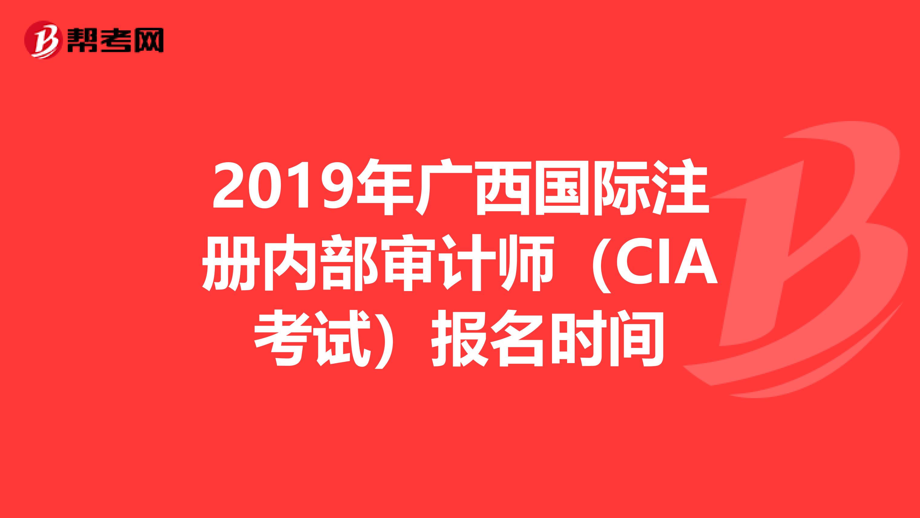 2019年廣西國際注冊內部審計師（CIA考試）報名時間