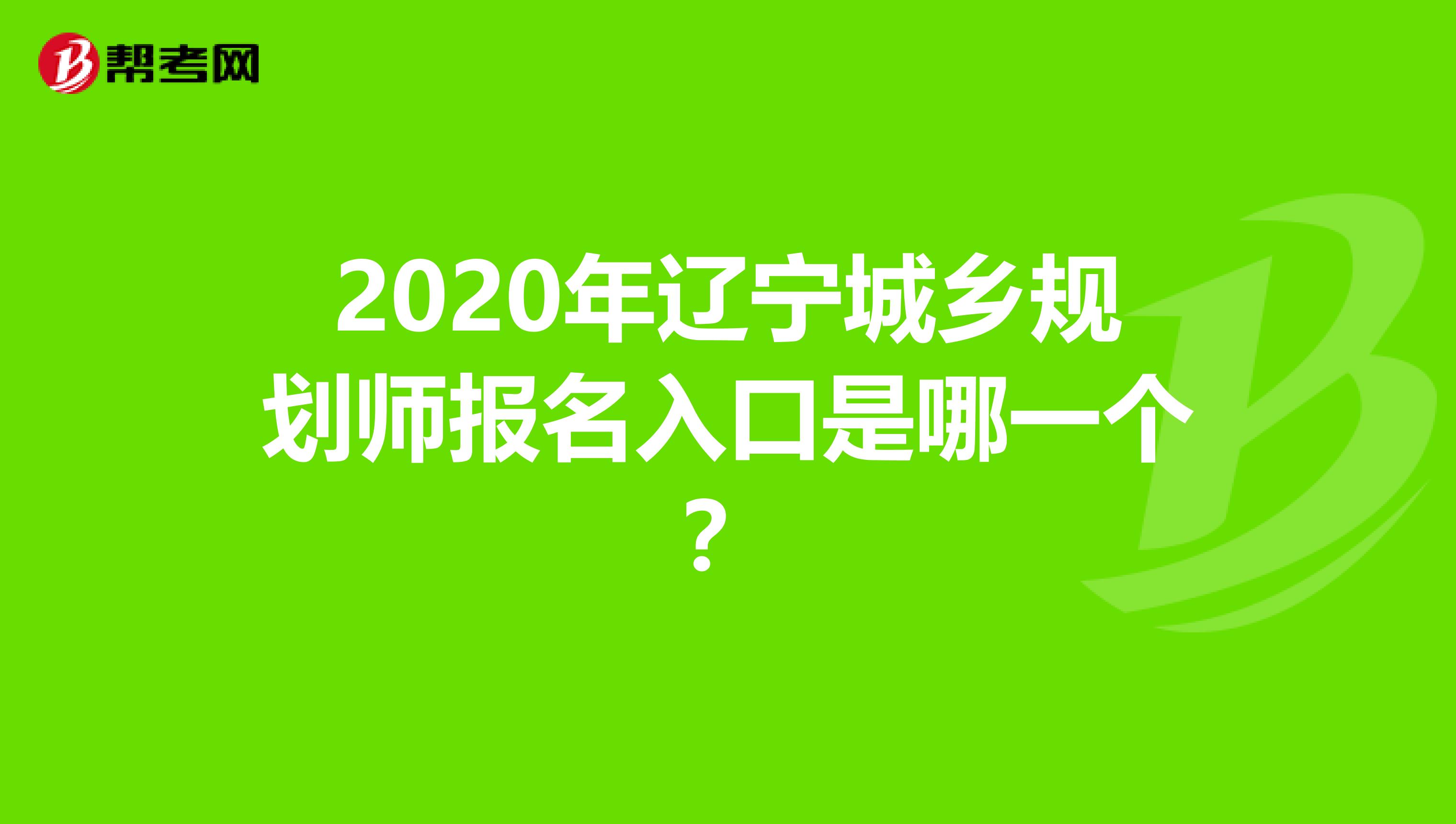 2020年辽宁城乡规划师报名入口是哪一个？