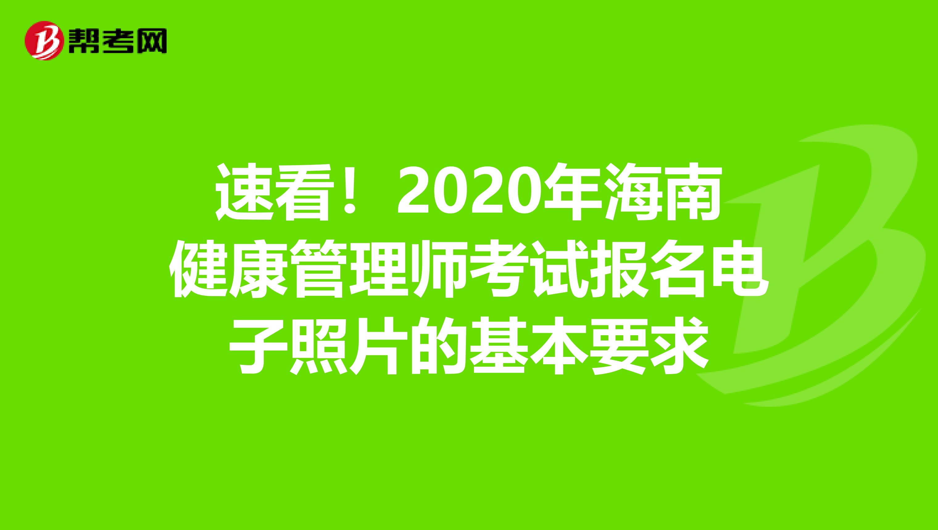 速看！2020年海南健康管理师考试报名电子照片的基本要求
