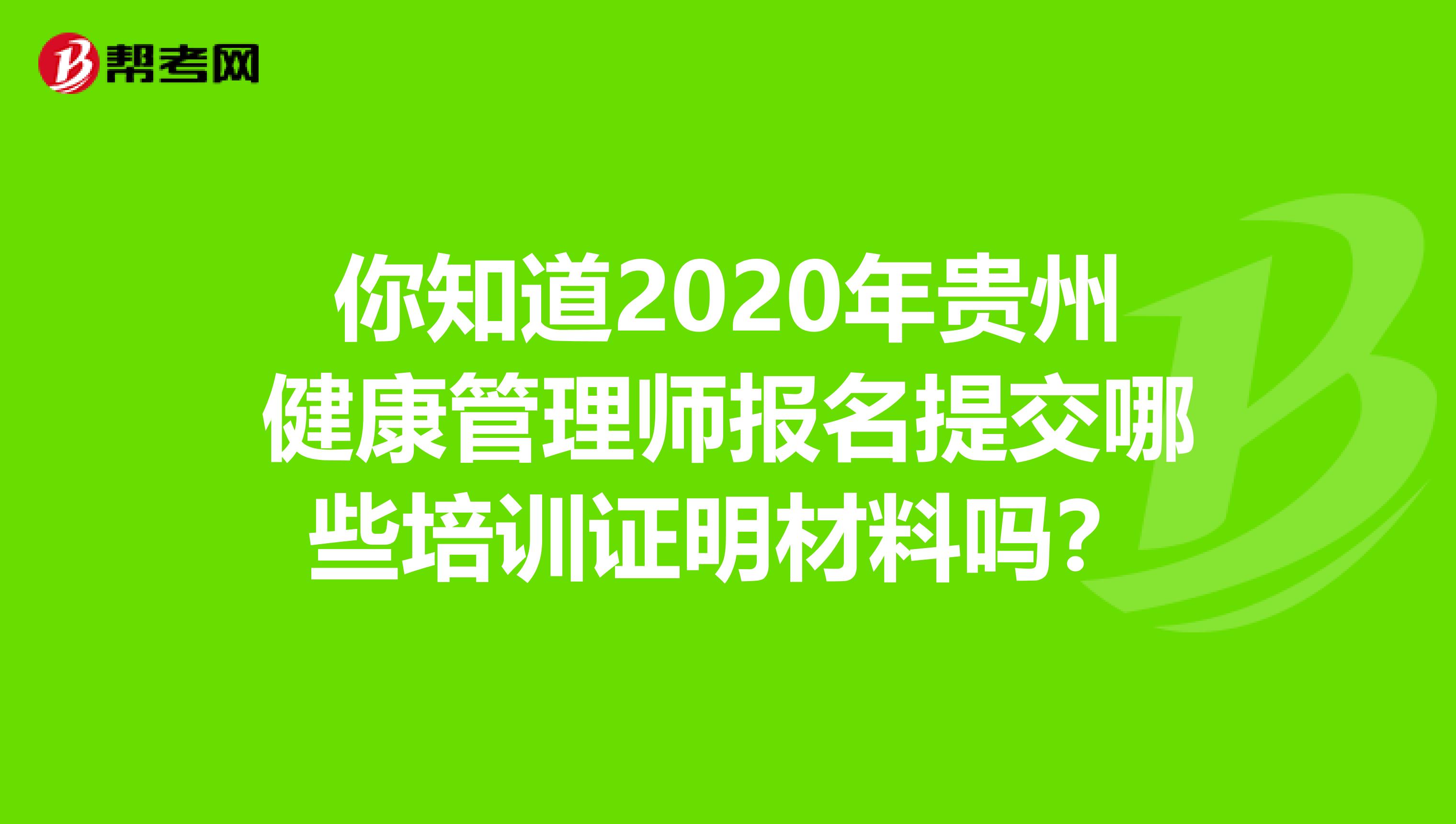 你知道2020年贵州健康管理师报名提交哪些培训证明材料吗？