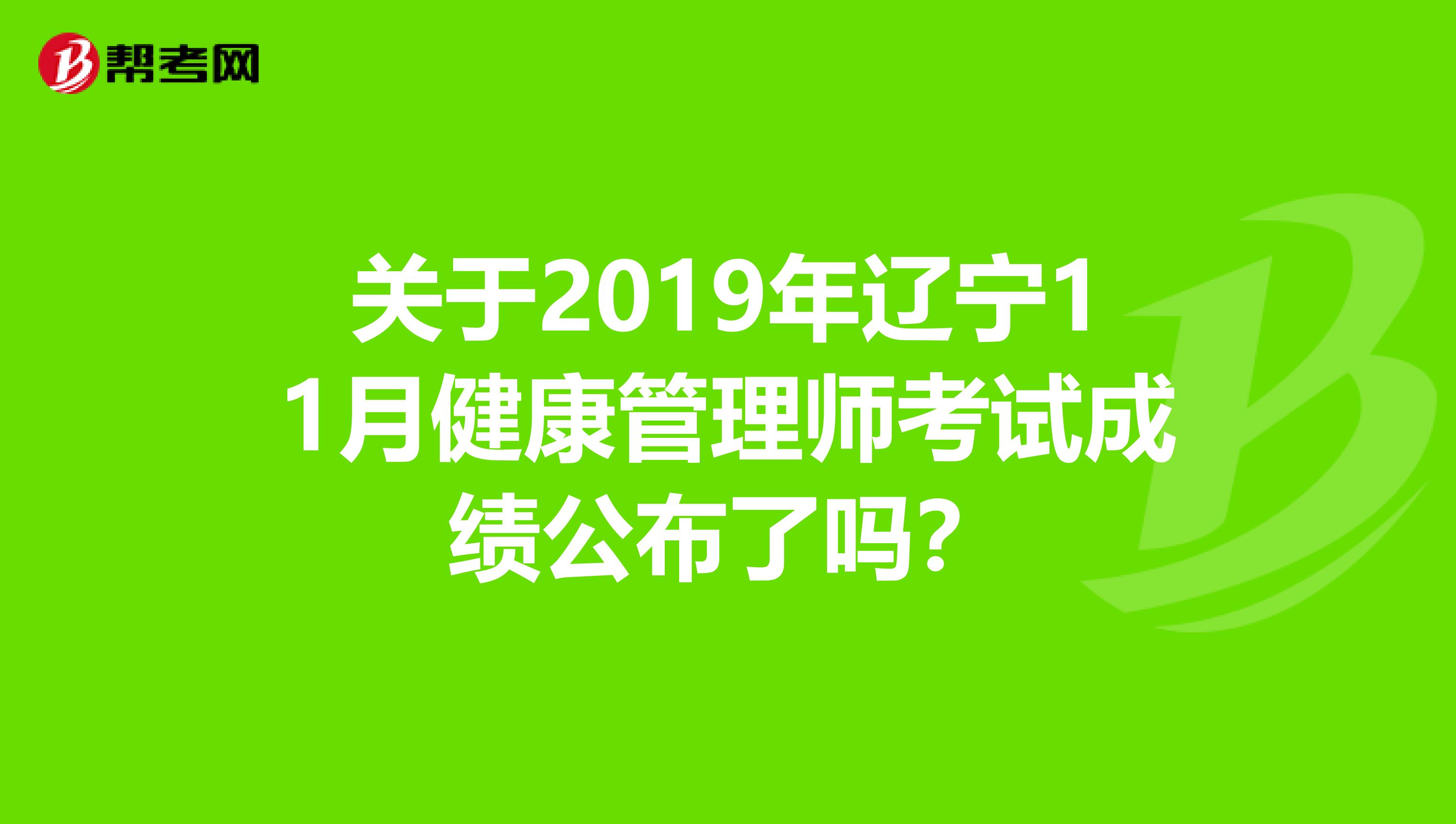 关于2019年辽宁11月健康管理师考试成绩公布了吗？