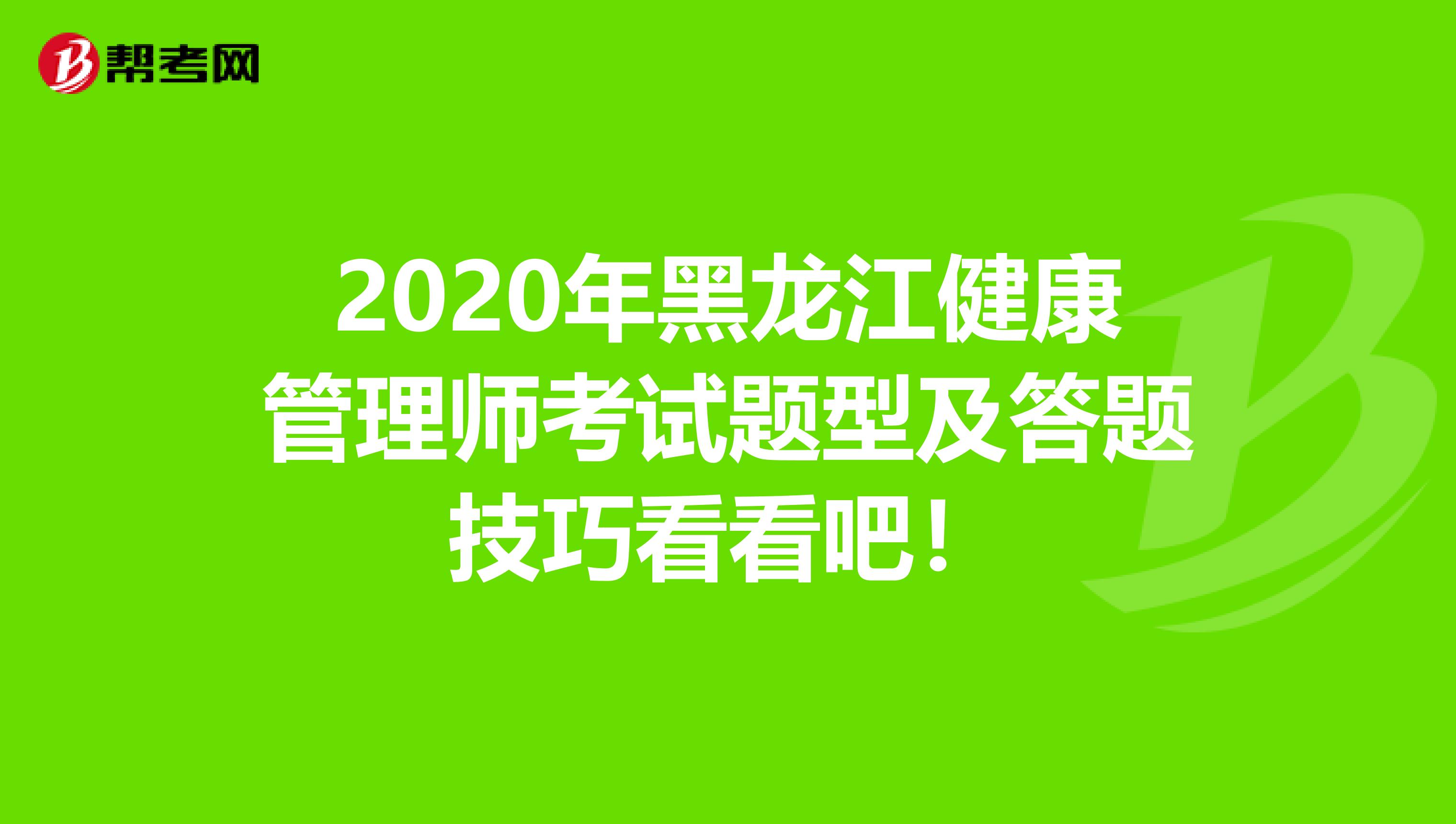 2020年黑龙江健康管理师考试题型及答题技巧看看吧！